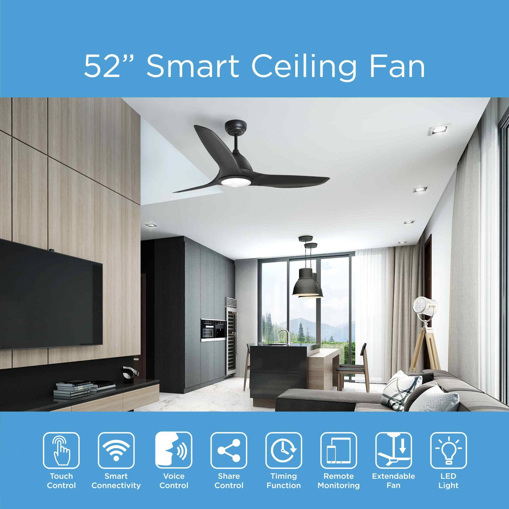 52" Smart Ceiling Fan

- Touch Control
- Smart Connectivity
- Voice Control
- Share Control
- Timing Function
- Remote Monitoring
- Extendable Fan
- LED Light