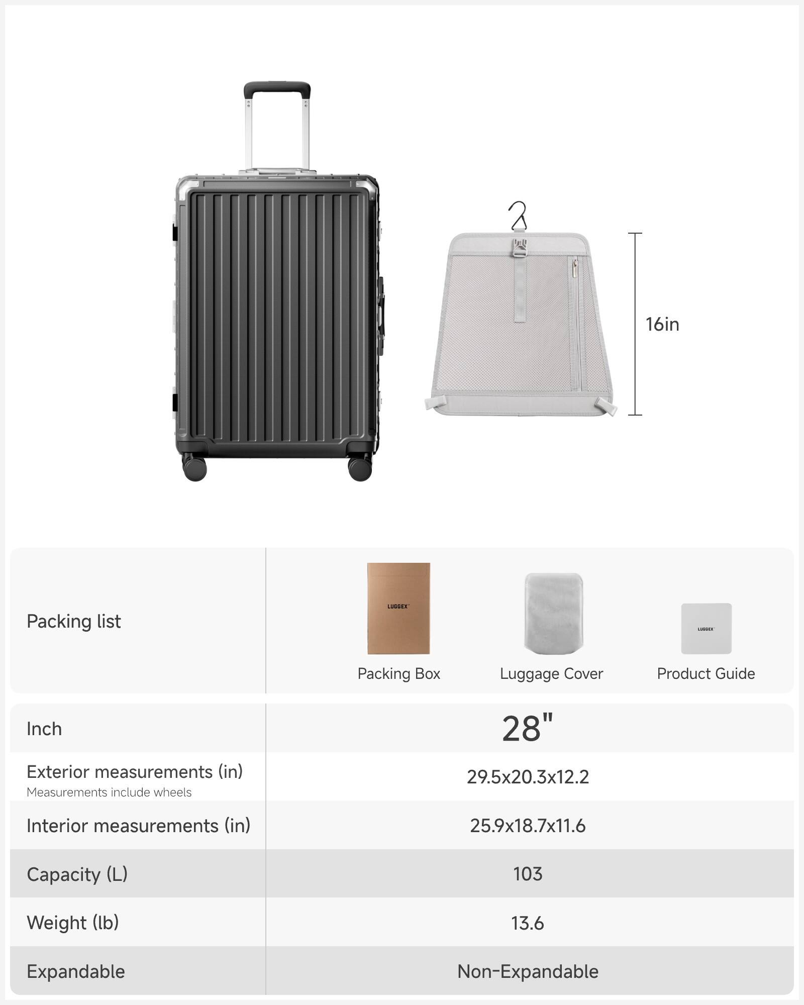 Packing list

Inch

Exterior measurements (in)  
Measurements include wheels  
29.5x20.3x12.2

Interior measurements (in)  
25.9x18.7x11.6

Capacity (L)  
103

Weight (lb)  
13.6

Expandable  
Non-Expandable