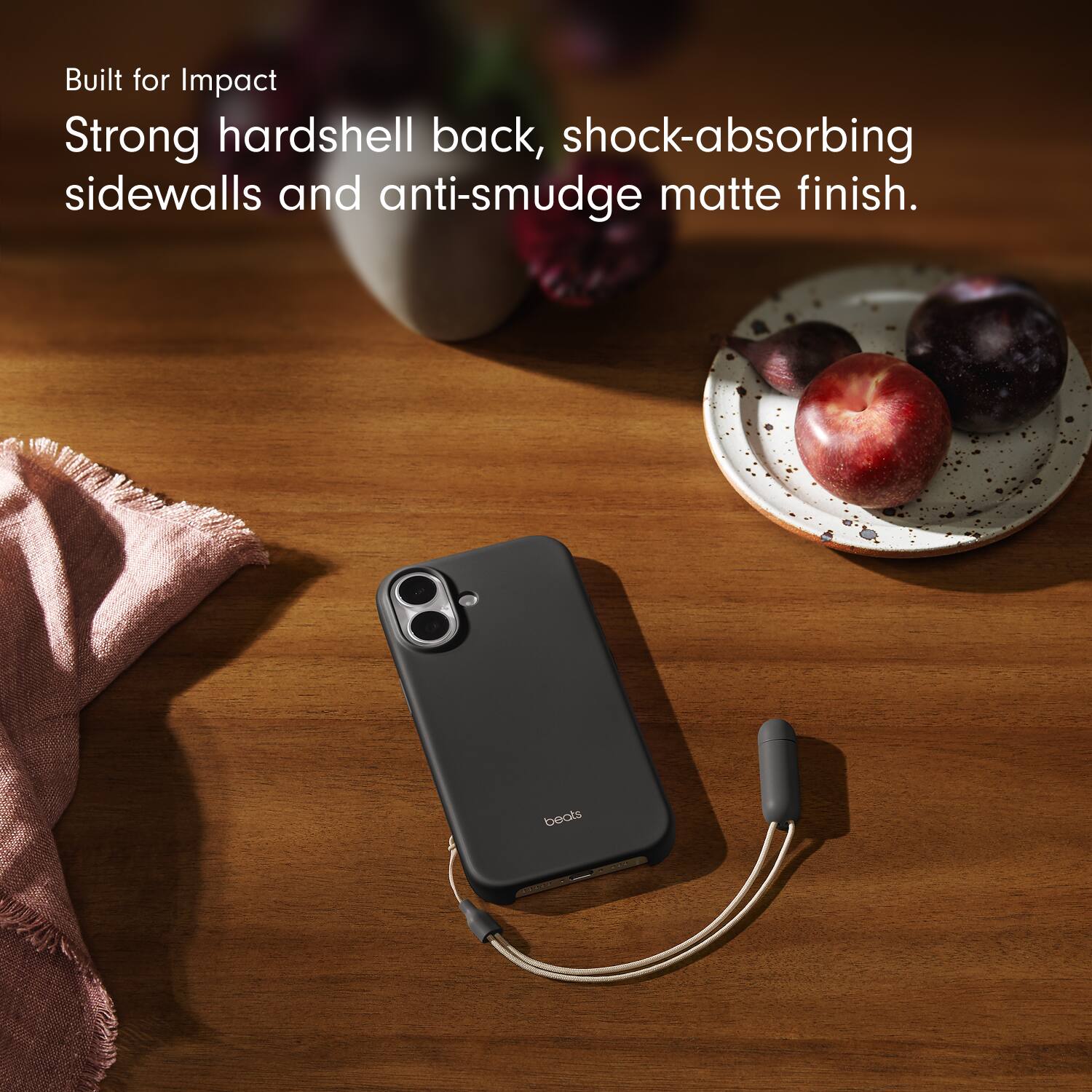 Built for Impact  
Strong hardshell back, shock-absorbing sidewalls and anti-smudge matte finish.