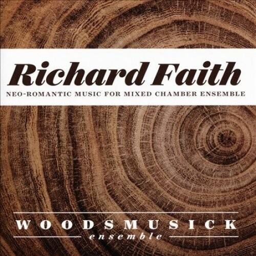Richard Faith
NEO-ROMANTIC MUSIC FOR MIXED CHAMBER ENSEMBLE
WOODSMUSICK ensemble