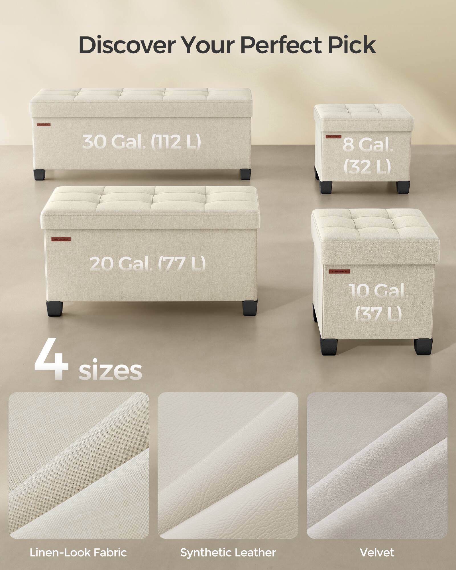 Discover Your Perfect Pick

30 Gal. (112 L)  
8 Gal. (32 L)  
20 Gal. (77 L)  
10 Gal. (37 L)  

4 sizes  

Linen-Look Fabric  
Synthetic Leather  
Velvet