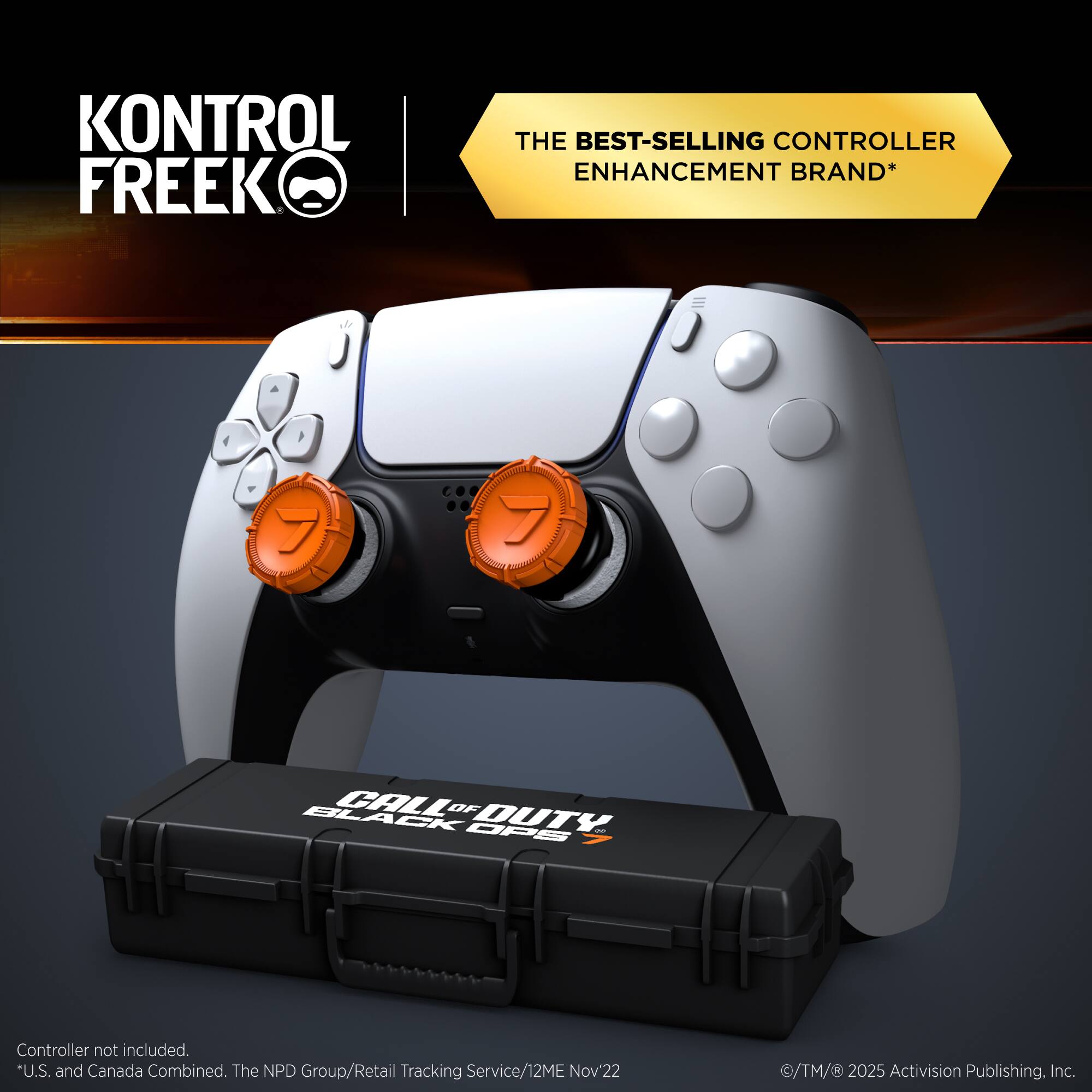 KONTROL FREEK

THE BEST-SELLING CONTROLLER ENHANCEMENT BRAND*

Controller not included.
*U.S. and Canada Combined. The NPD Group/Retail Tracking Service/12ME Nov'22

©/TM/® 2025 Activision Publishing, Inc.