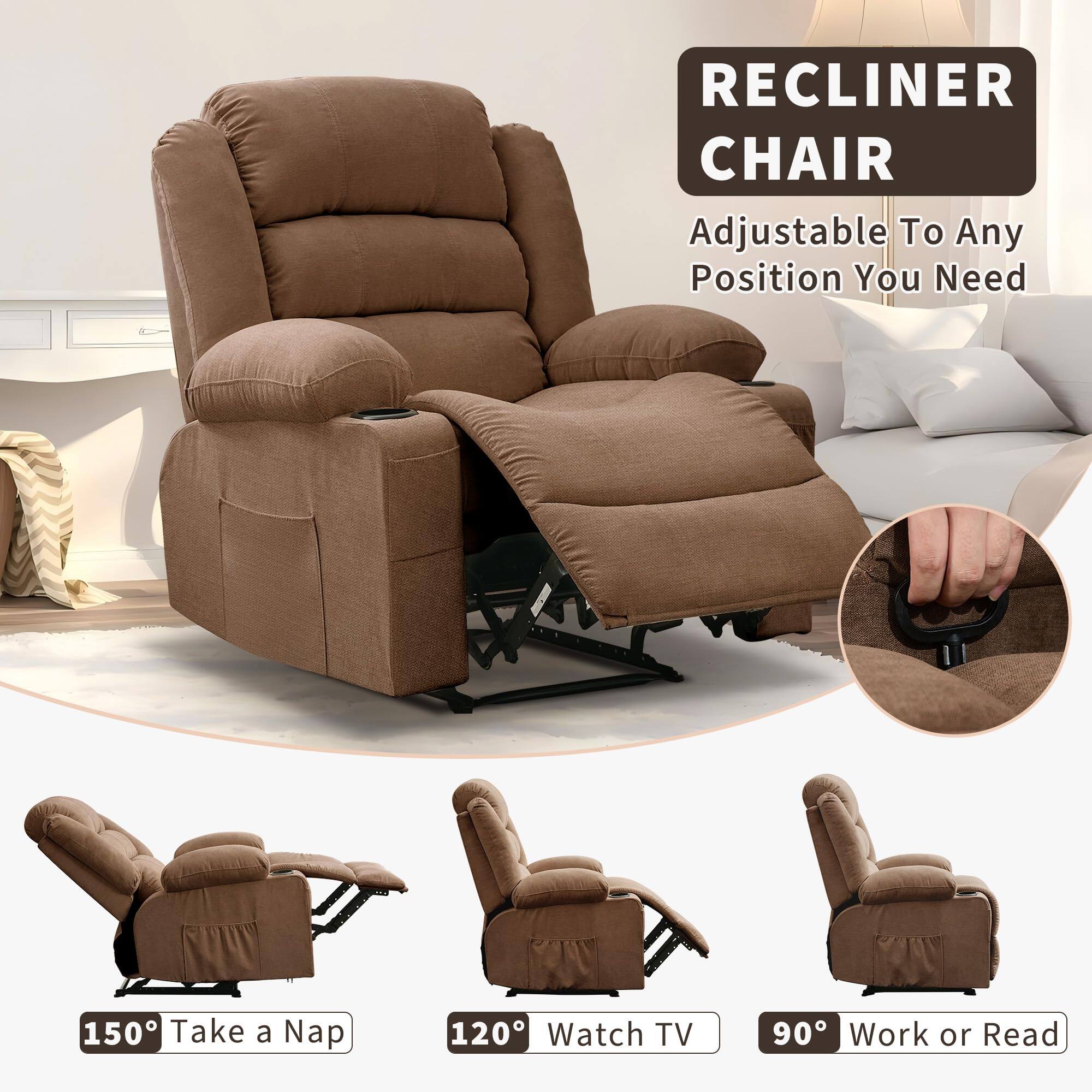 RECLINER CHAIR  
Adjustable To Any Position You Need  

150° Take a Nap  
120° Watch TV  
90° Work or Read