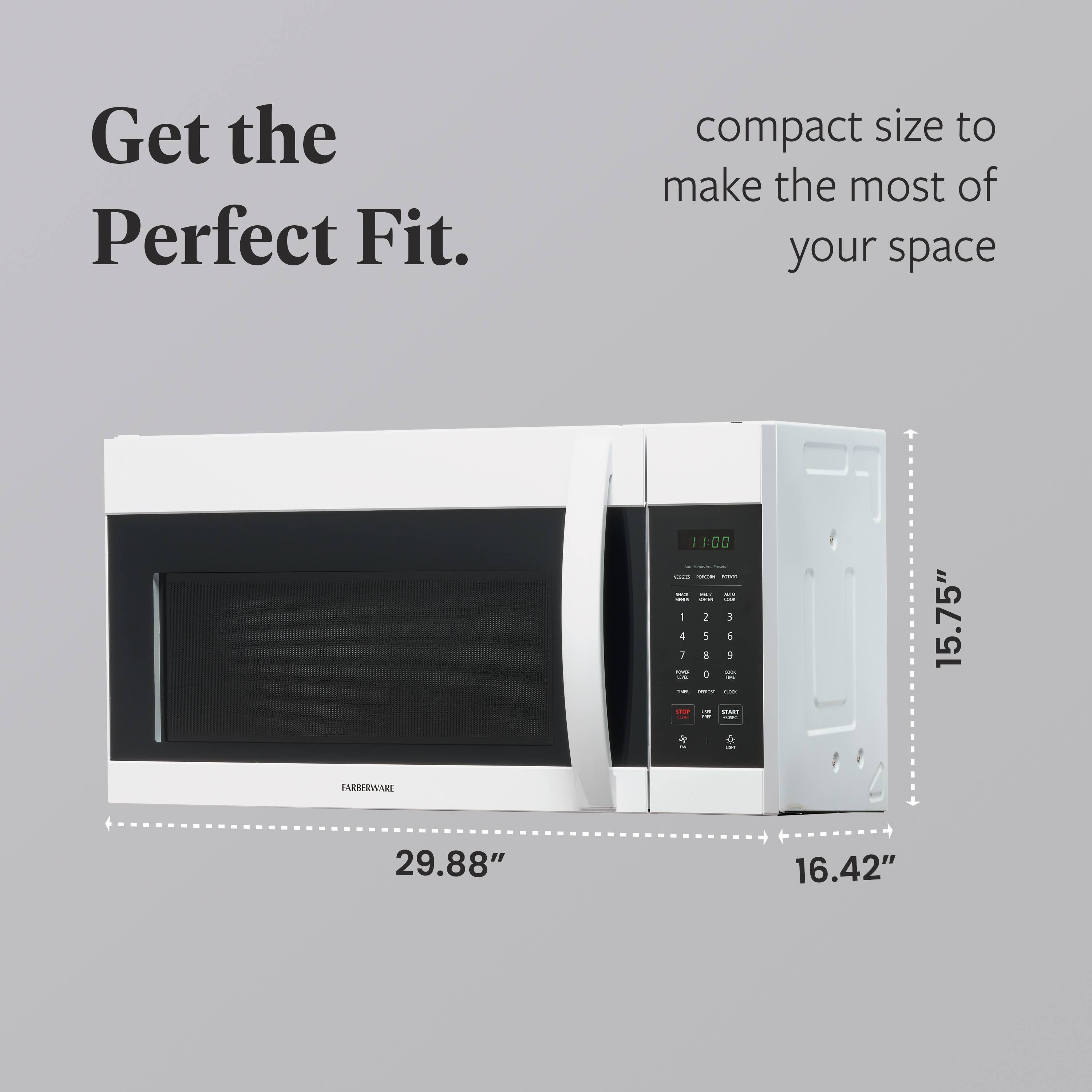 Get the Perfect Fit.  
compact size to make the most of your space  
15.75" H  
29.88" W  
16.42" D