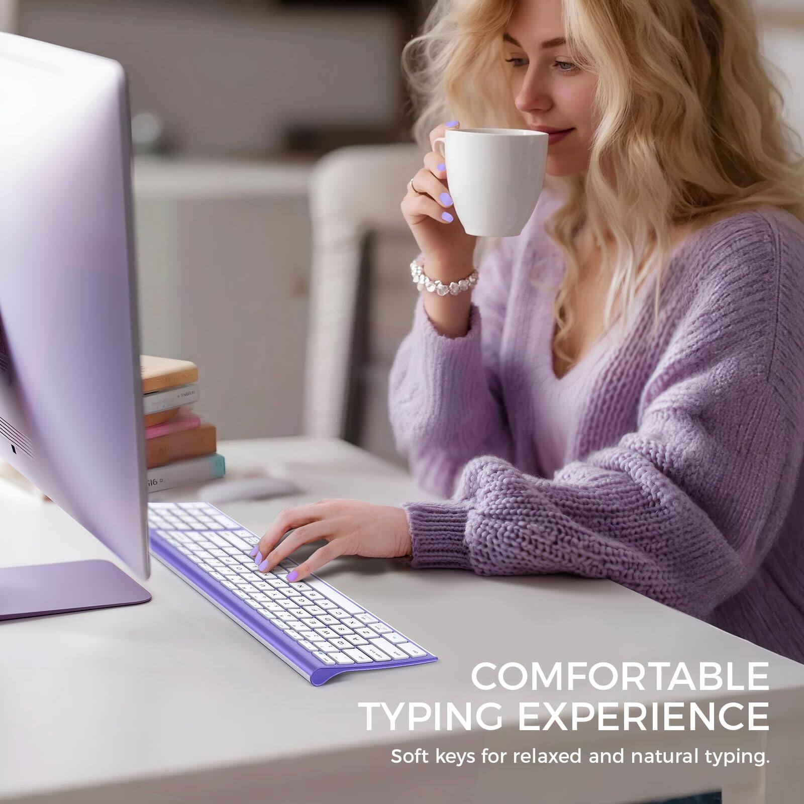 COMFORTABLE TYPING EXPERIENCE  
Soft keys for relaxed and natural typing.