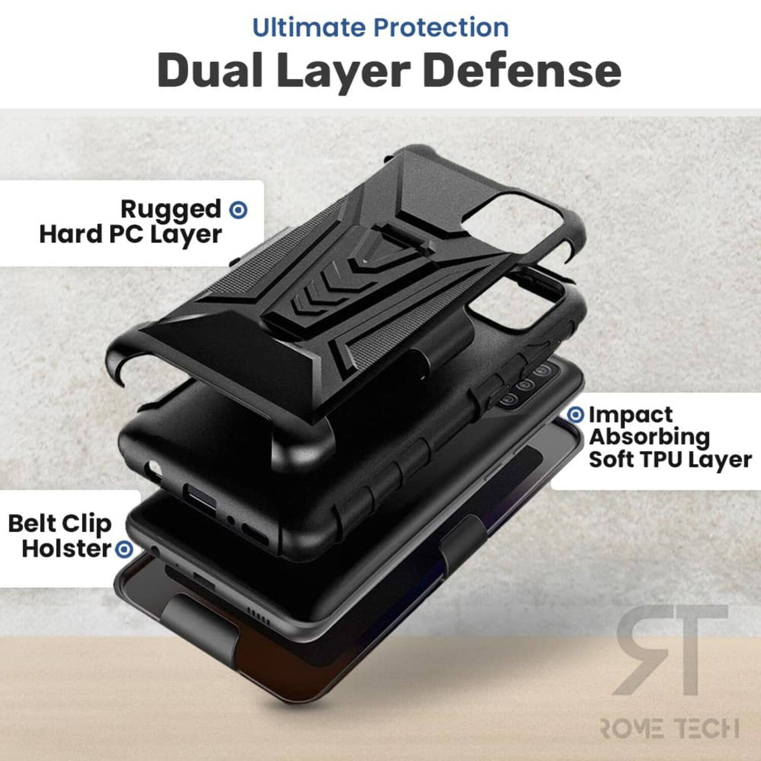 Ultimate Protection Dual Layer Defense  
Rugged Hard PC Layer  
Impact Absorbing Soft TPU Layer  
Belt Clip Holster  
ROVE TECH