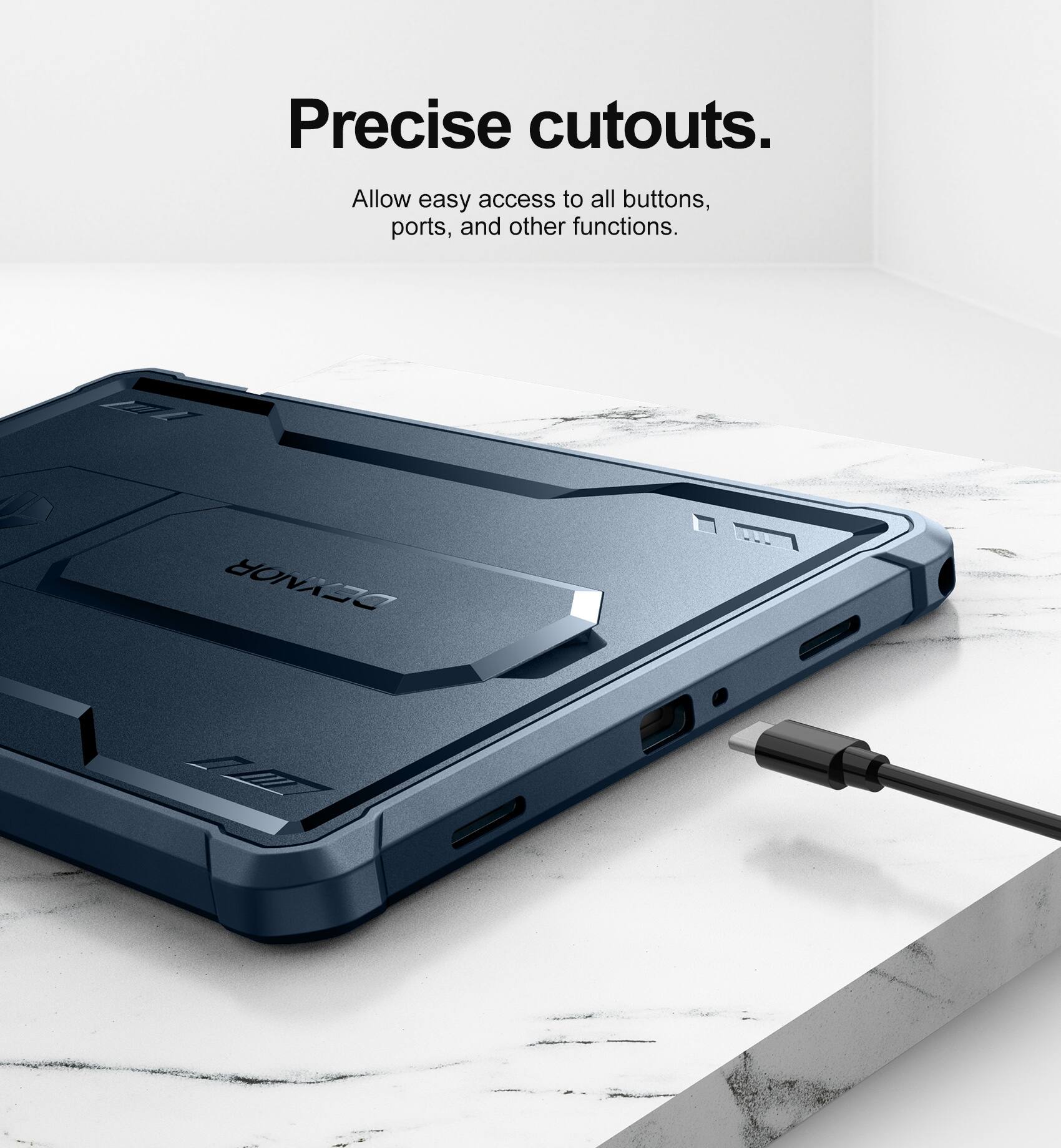 Precise cutouts.  
Allow easy access to all buttons, ports, and other functions.