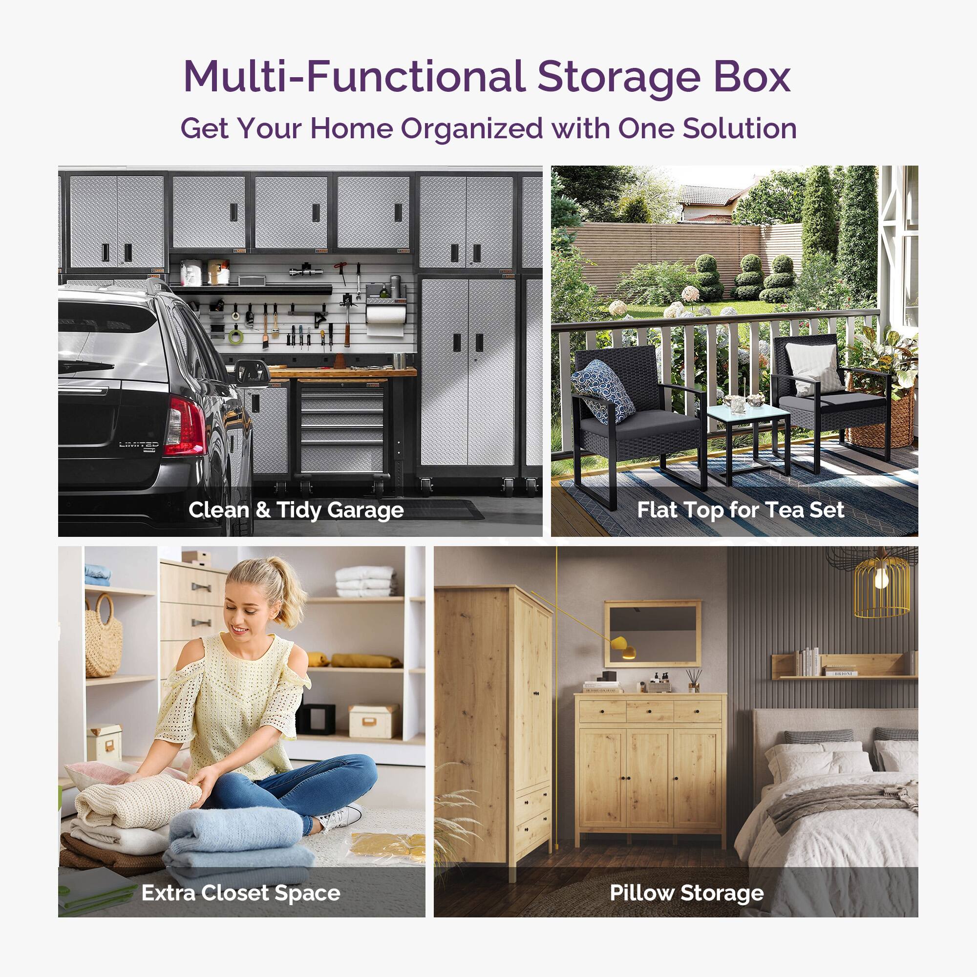 Multi-Functional Storage Box  
Get Your Home Organized with One Solution  

Clean & Tidy Garage  

Flat Top for Tea Set  

Extra Closet Space  

Pillow Storage
