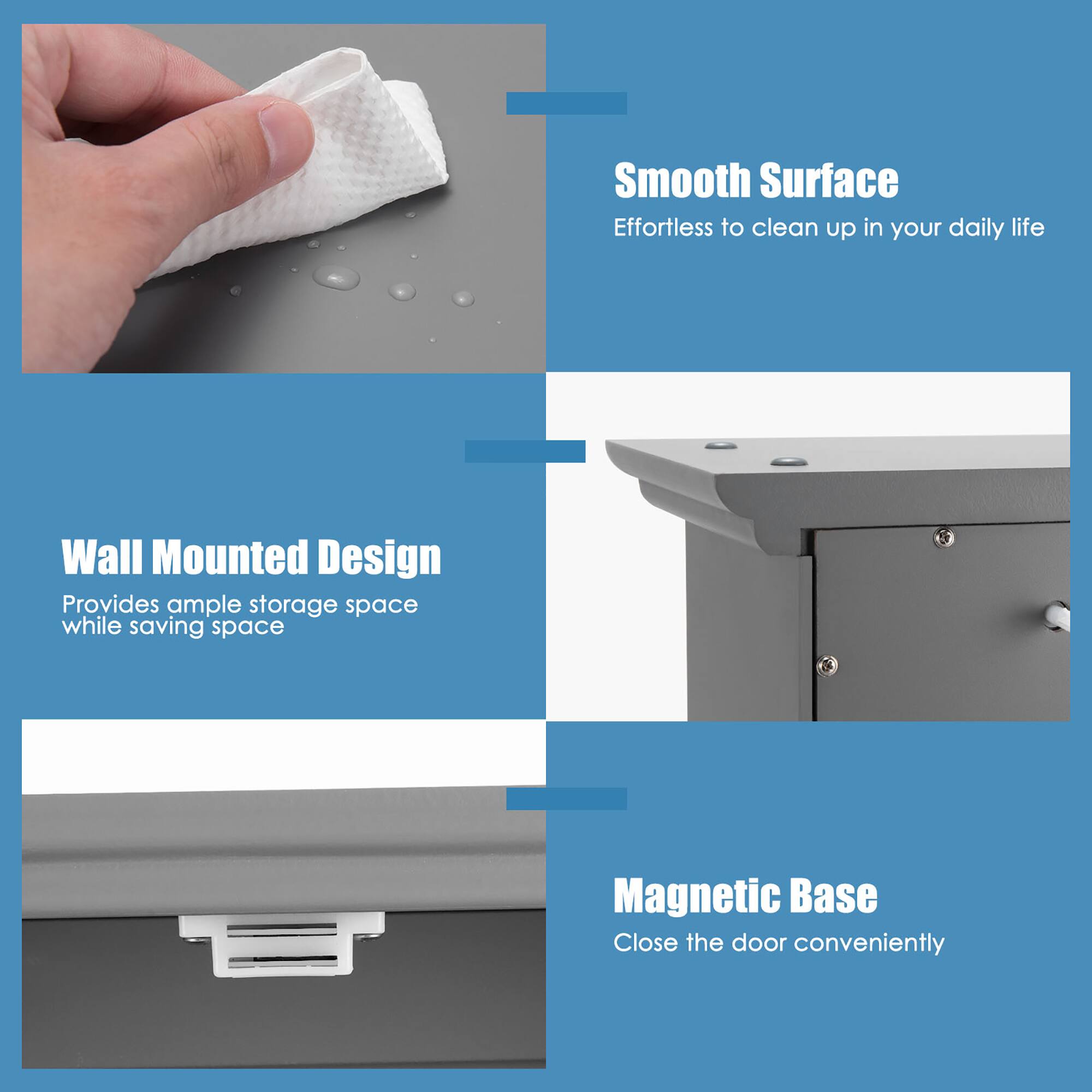 - Smooth Surface  
  Effortless to clean up in your daily life

- Wall Mounted Design  
  Provides ample storage space while saving space

- Magnetic Base  
  Close the door conveniently