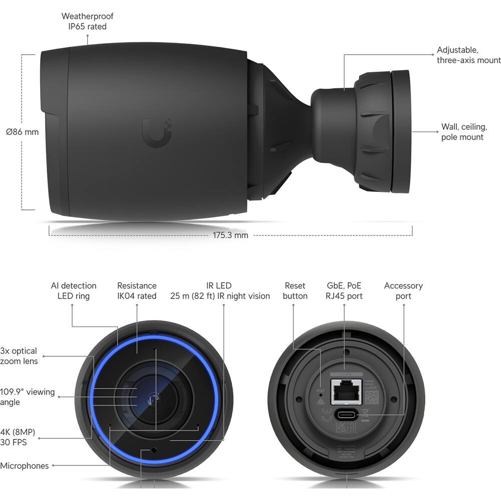 - Weatherproof IP65 rated
- Adjustable, three-axis mount
- Wall, ceiling, pole mount
- 86 mm
- 175.3 mm
- AI detection LED ring
- Resistance IK04 rated
- IR LED
- 25 m (82 ft) IR night vision
- Reset button
- GbE, PoE RJ45 port
- Accessory port
- 3x optical zoom lens
- 109.9° viewing angle
- 4K (8MP) 30 FPS
- Microphones