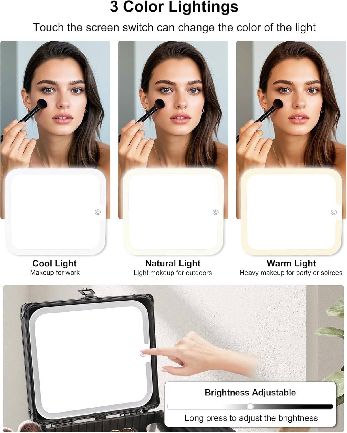 3 Color Lightings

Touch the screen switch to change the color of the light

Cool Light  
Makeup for work

Natural Light  
Light makeup for outdoors

Warm Light  
Heavy makeup for party or soirees

Brightness Adjustable  
Long press to adjust the brightness