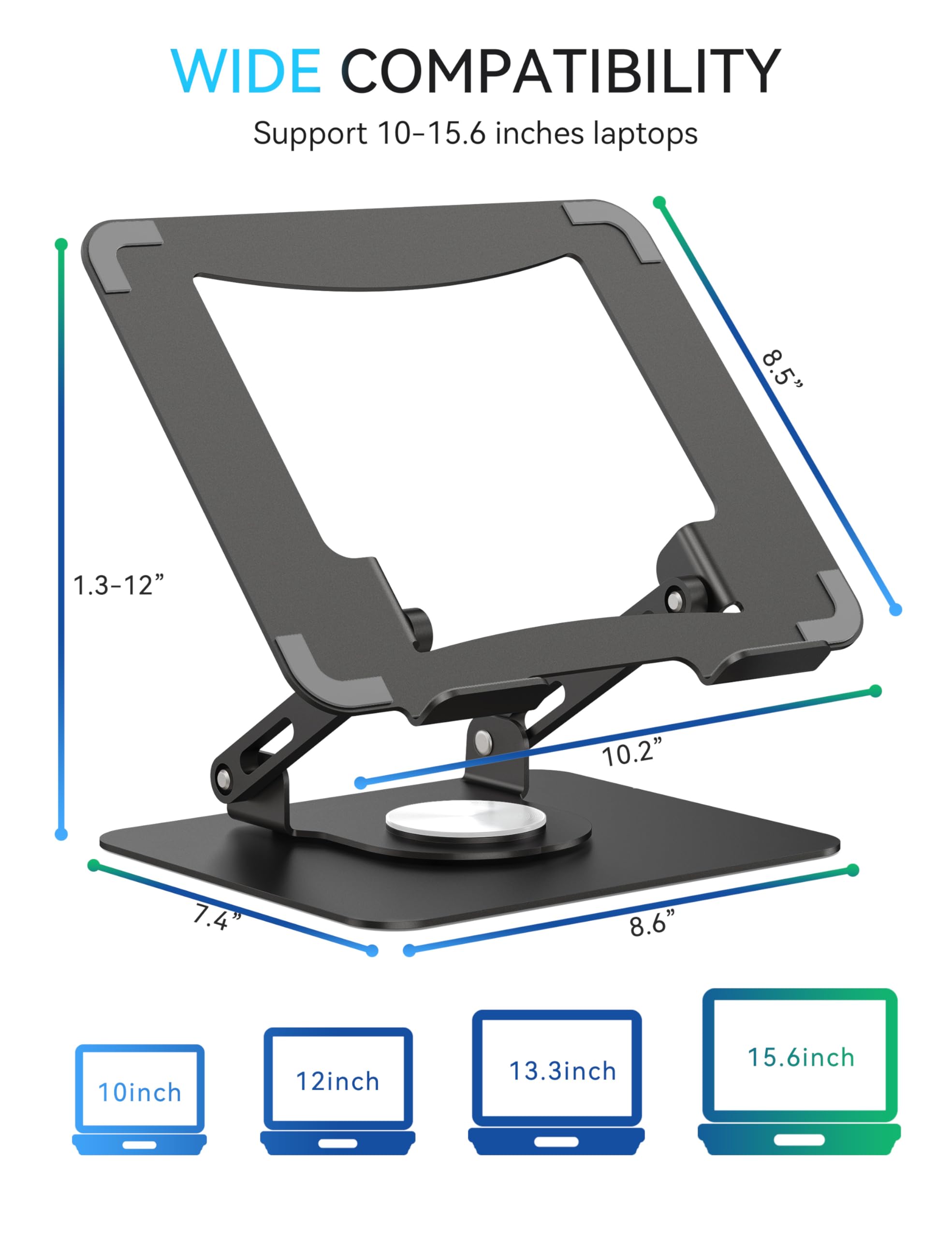 WIDE COMPATIBILITY  
Support 10-15.6 inches laptops  
8.5" 1.3-12" 10.2" 7.4" 8.6" 10inch 12inch 13.3inch 15.6inch