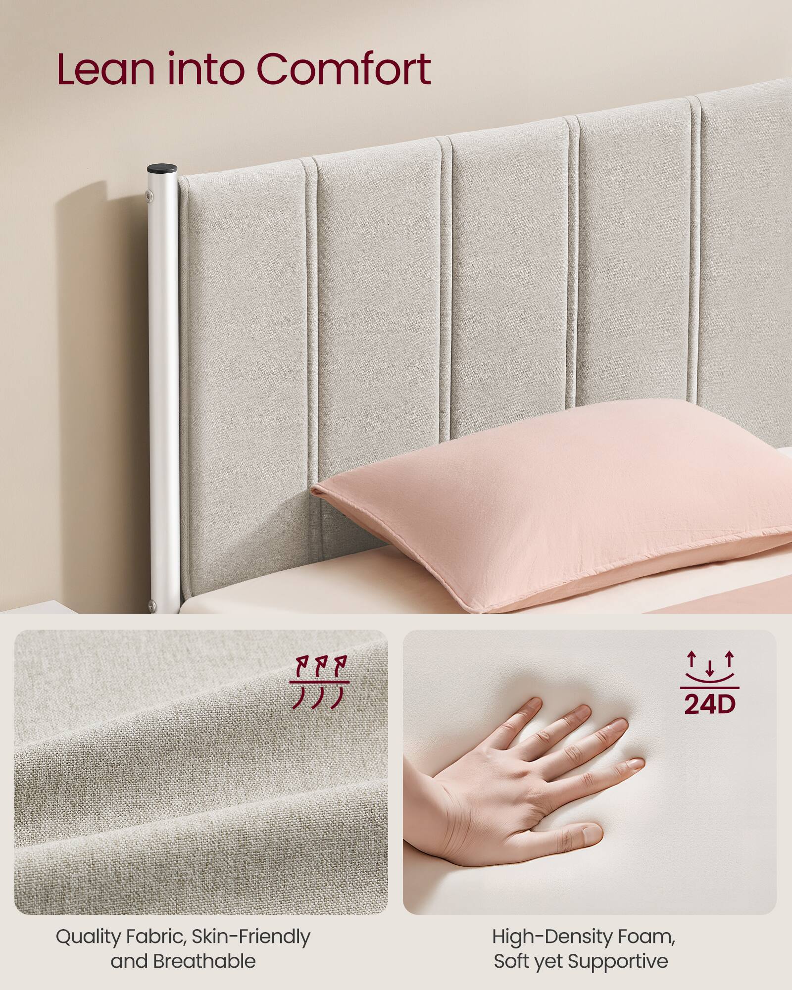 Lean into Comfort

24D Quality Fabric, Skin-Friendly and Breathable High-Density Foam, Soft yet Supportive