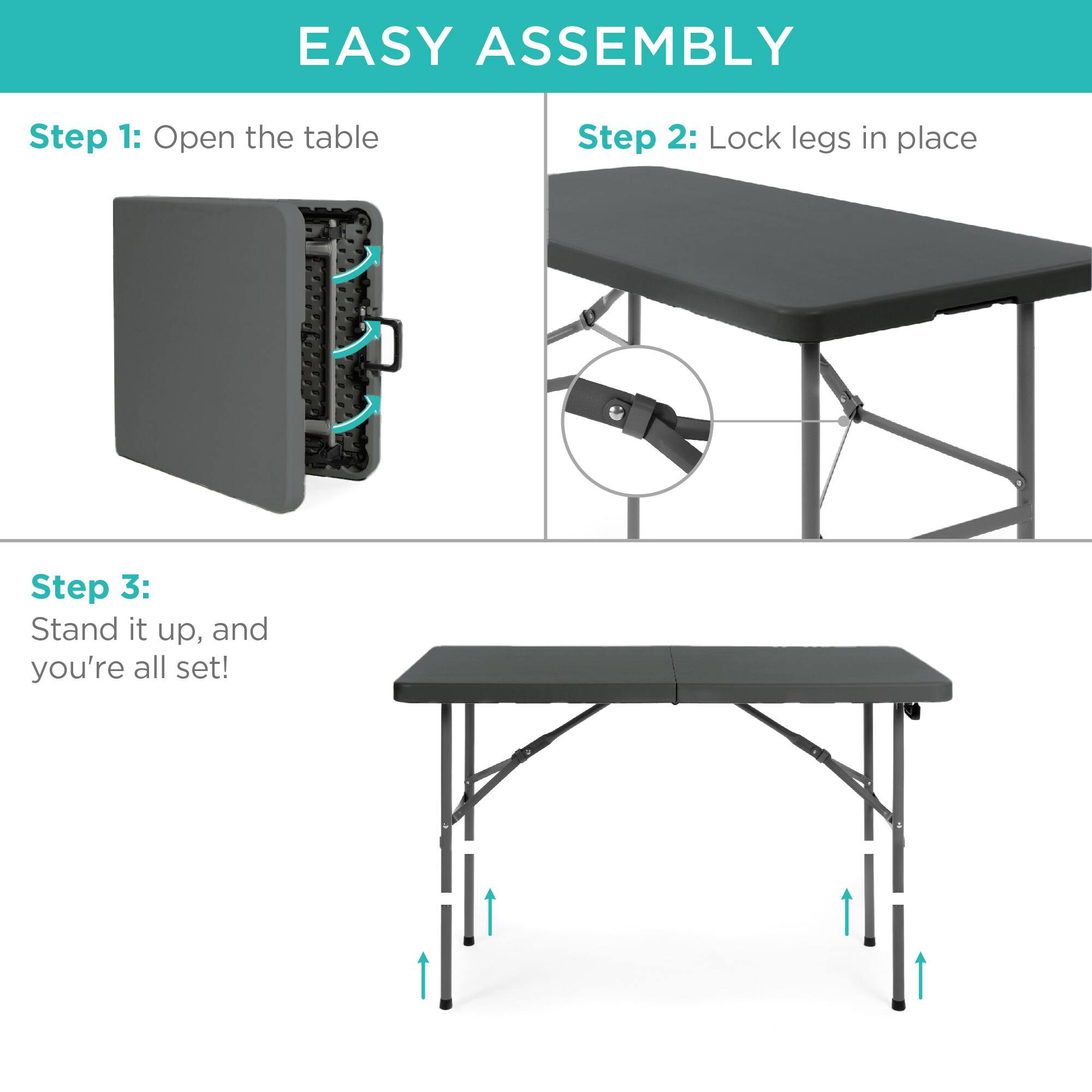 EASY ASSEMBLY

Step 1: Open the table

Step 2: Lock legs in place

Step 3: Stand it up, and you're all set!