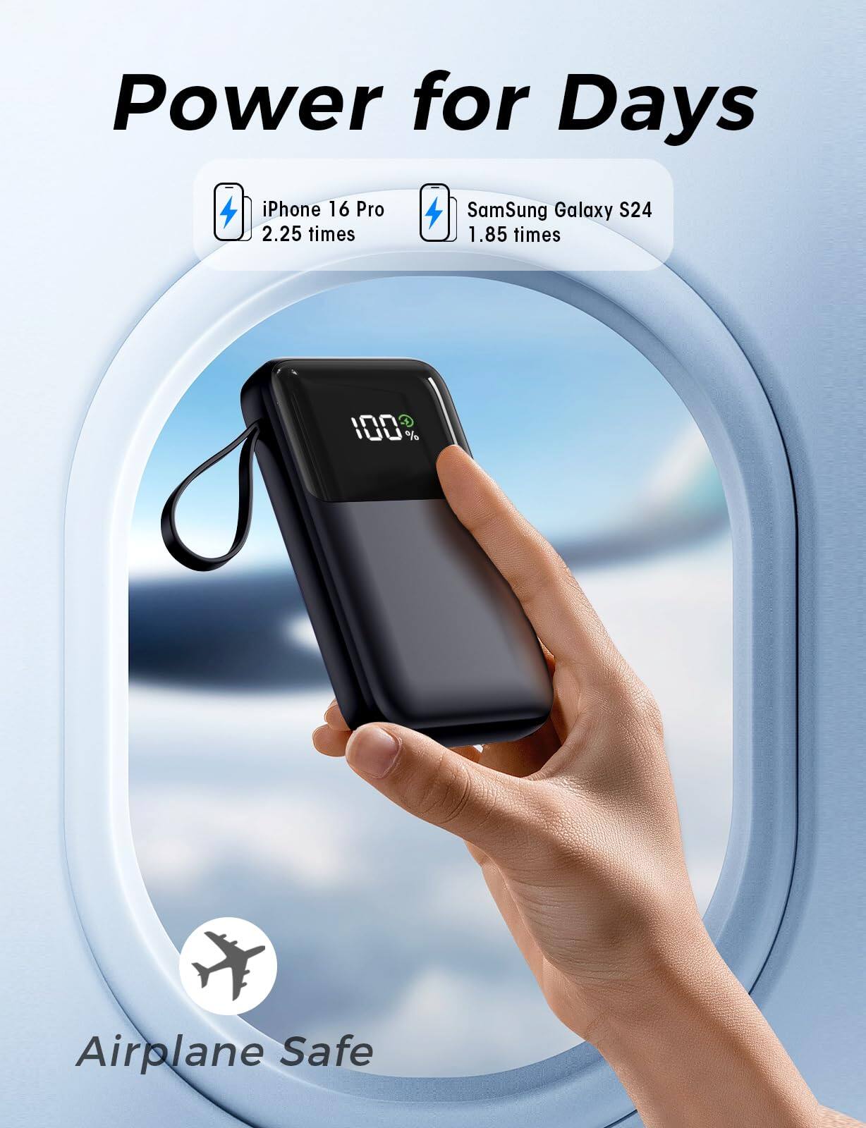 Power for Days

iPhone 16 Pro 2.25 times  
Samsung Galaxy S24 1.85 times

100% Airplane Safe