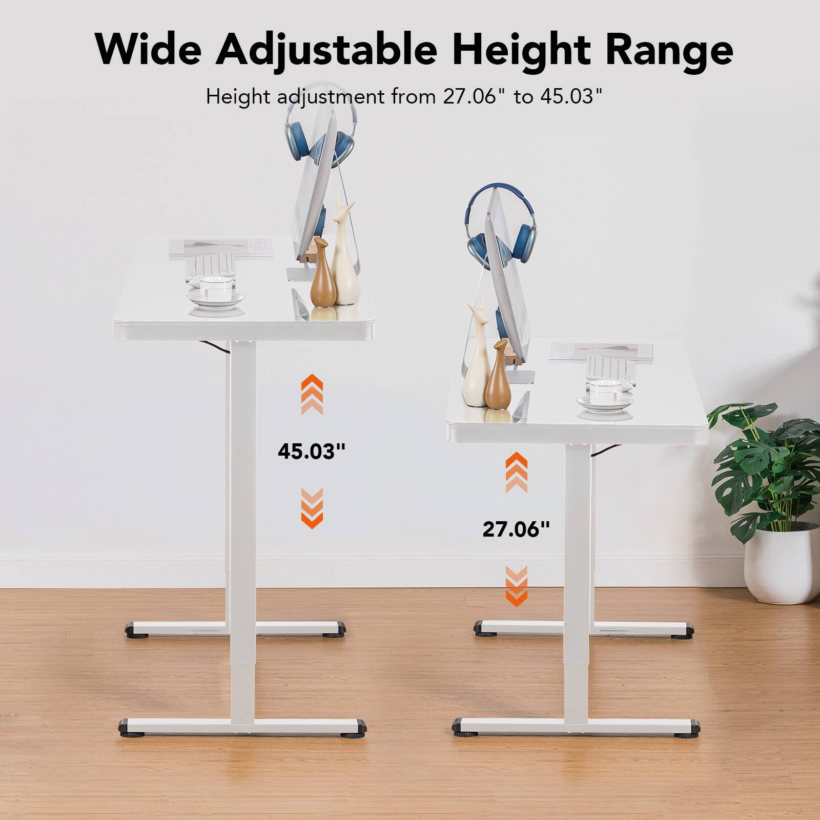 Wide Adjustable Height Range
Height adjustment from 27.06" to 45.03"
45.03"
27.06"