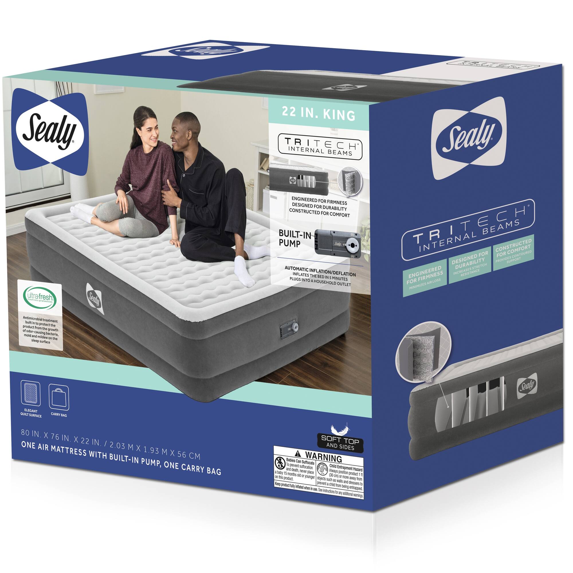 Sealy 22 IN. KING TRITECH INTERNAL BEAMS

Sealy Ultrafresh ENGINEERED TO FIRMNESS DESIGNED FOR DURABILITY CONSTRUCTED FOR COMFORT BUILT-IN PUMP AUTOMATIC INFLATION/DEFLATION

The mattress is 80 IN X 76 IN x 22 IN (2.03 M x 1.93 M x 56 CM)

ONE AIR MATTRESS WITH BUILT-IN PUMP, ONE CARRY BAG

SOFT TOP AND SIDES

WARNING: