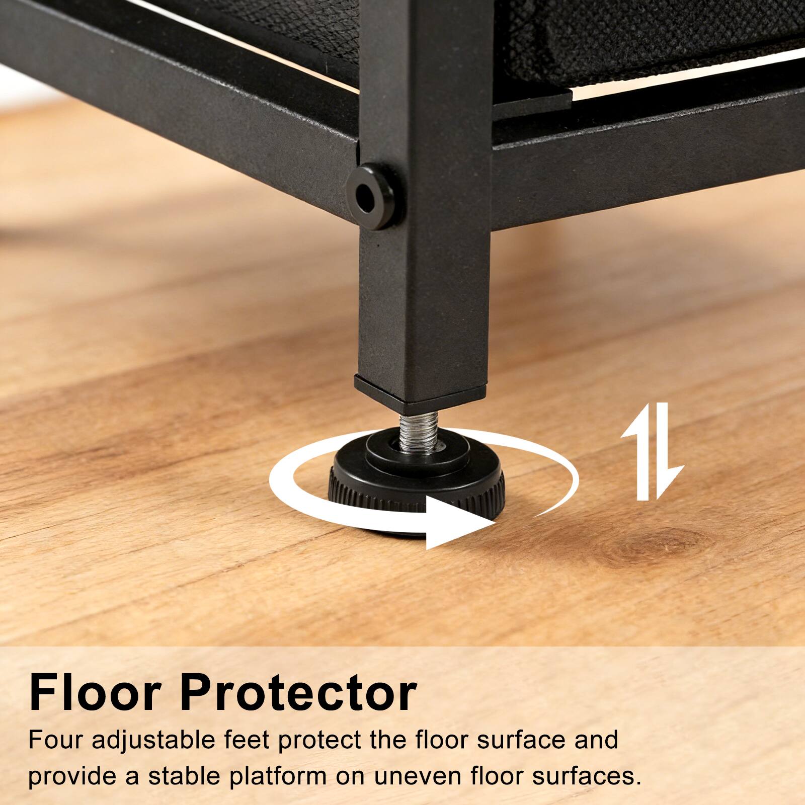 Floor Protector

Four adjustable feet protect the floor surface and provide a stable platform on uneven floor surfaces.