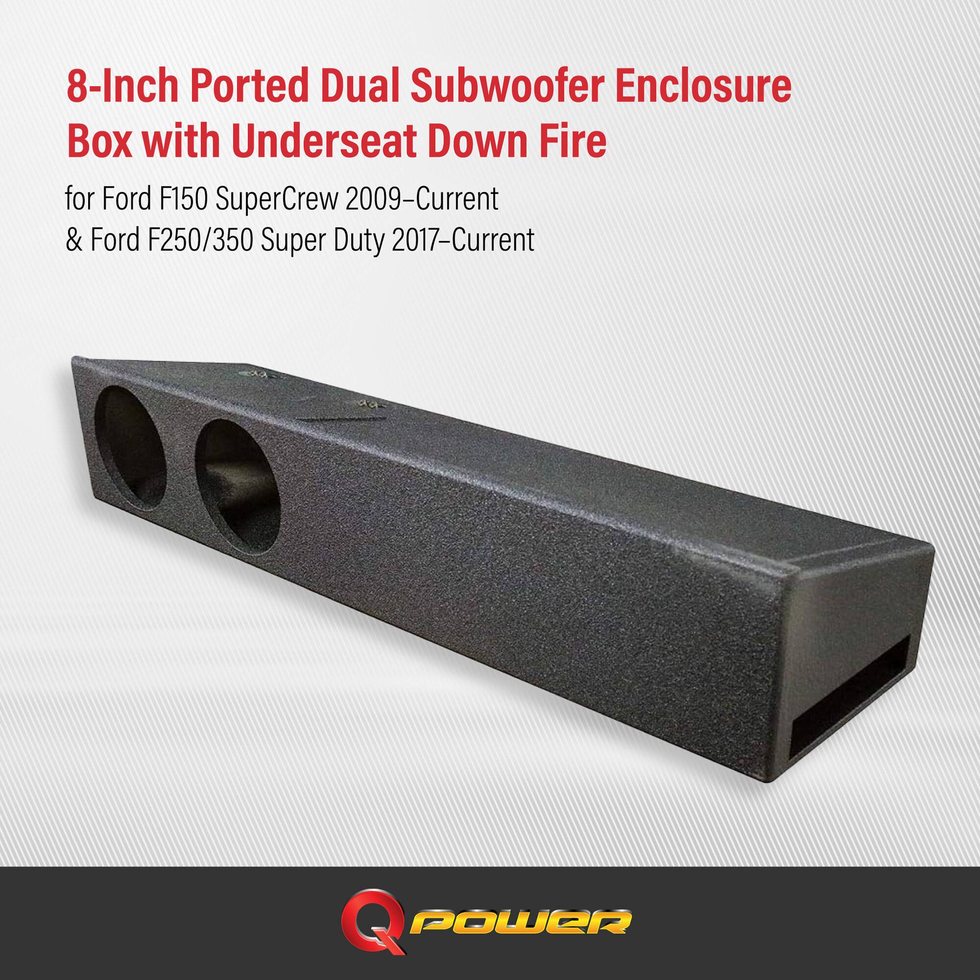 8-Inch Ported Dual Subwoofer Enclosure Box with Underseat Down Fire

for Ford F150 SuperCrew 2009–Current & Ford F250/350 Super Duty 2017–Current

Q POWER