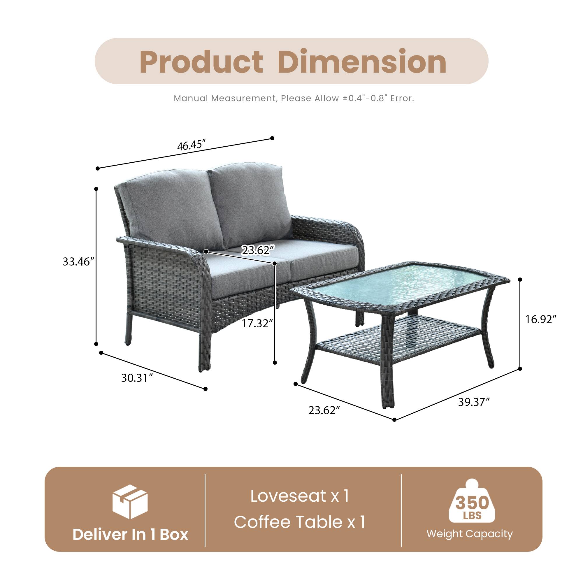 Product Dimension  
Manual Measurement, Please Allow ±0.4"-0.8" Error.

46.45"  
33.46"  
30.31"  
17.32"  
23.62"  
39.37"  
16.92"  
23.62"  

Deliver In 1 Box  
Loveseat x 1  
Coffee Table x 1  

350 LBS Weight Capacity