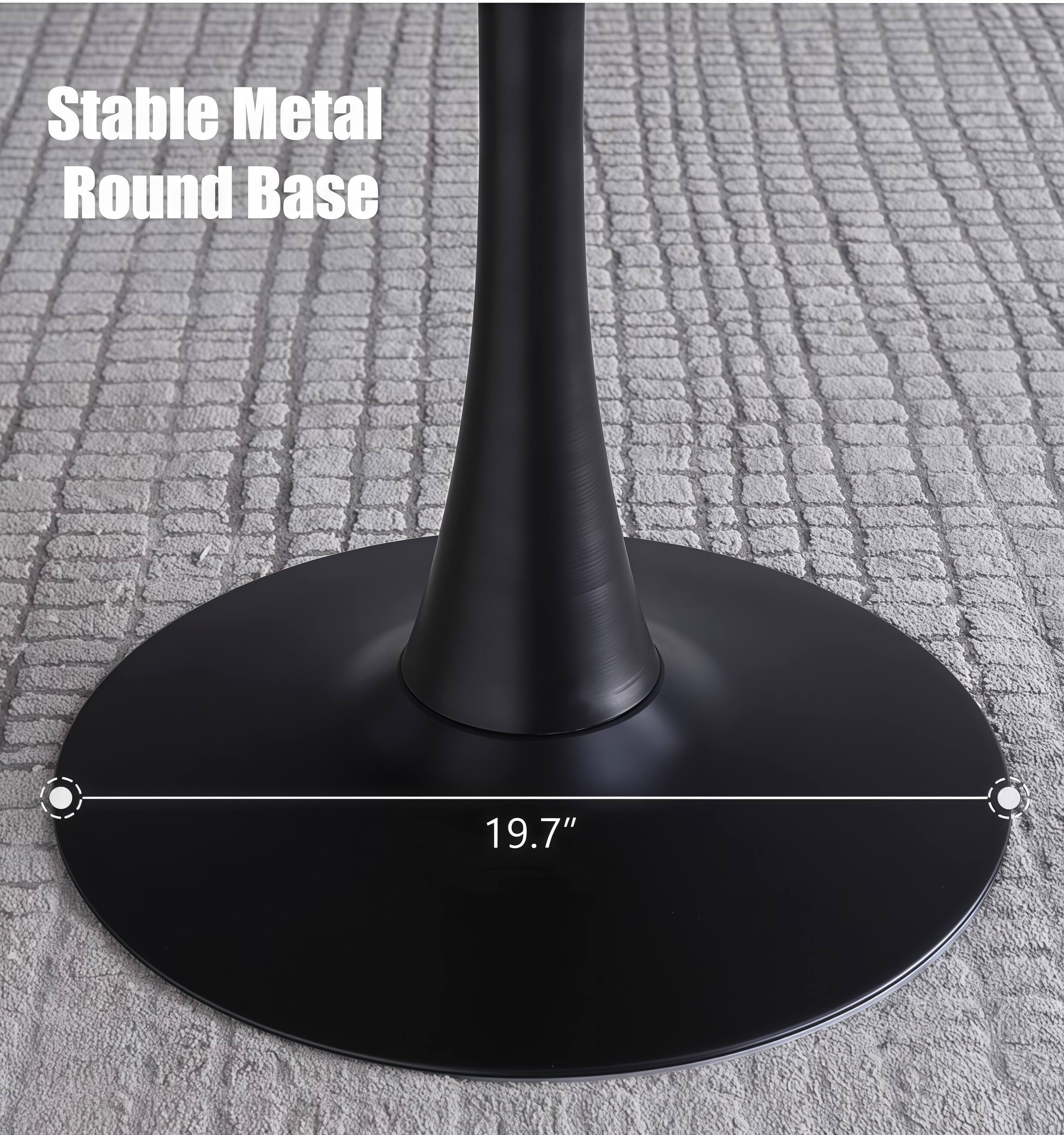 Stable Metal Round Base  
19.7"