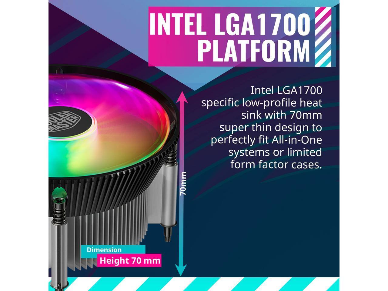 INTEL LGA1700 PLATFORM

Intel LGA1700 specific low-profile heat sink with 70mm super thin design to perfectly fit All-in-One systems or limited form factor cases.

Dimension Height 70 mm