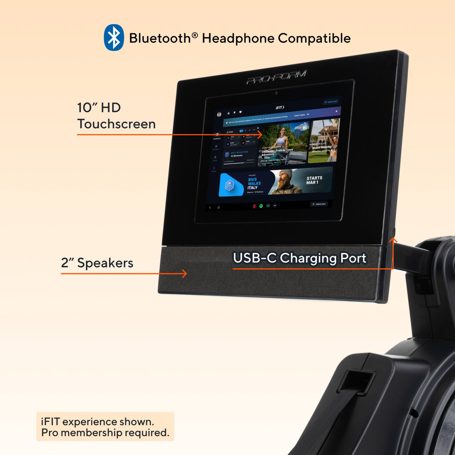 Bluetooth Headphone Compatible  
10" HD Touchscreen  
2" Speakers  
USB-C Charging Port  
iFIT experience shown. Pro membership required.