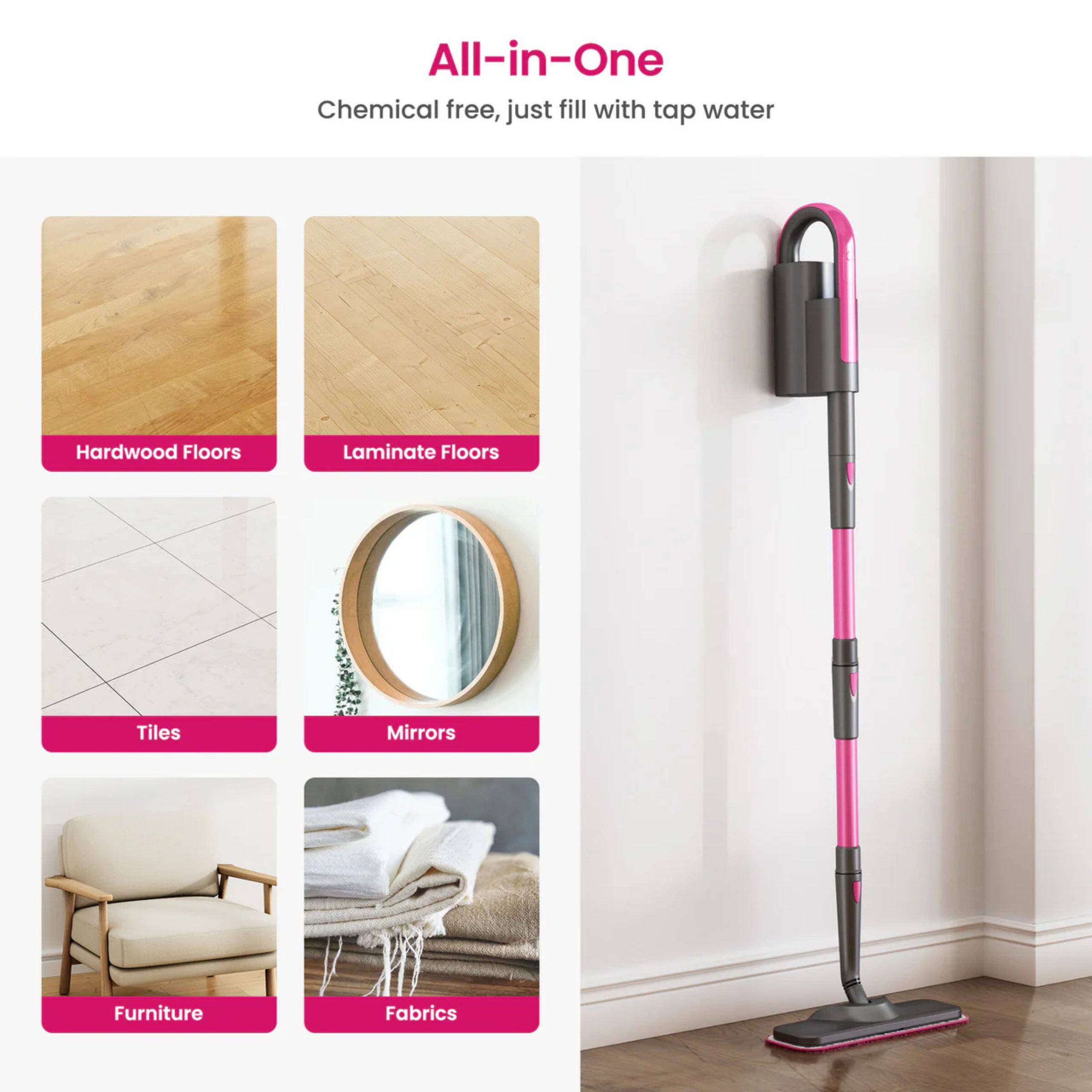All-in-One  
Chemical free, just fill with tap water  

Hardwood Floors  
Laminate Floors  
Tiles  
Mirrors  
Furniture  
Fabrics