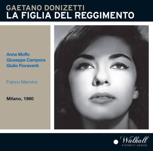 GAETANO DONIZETTI  
LA FIGLIA DEL REGGIMENTO  

Anna Moffo  
Giuseppe Campora  
Giulio Fioravanti  
Franco Mannino  

Milano, 1960  

Walhall  
ETERNITY SERIES