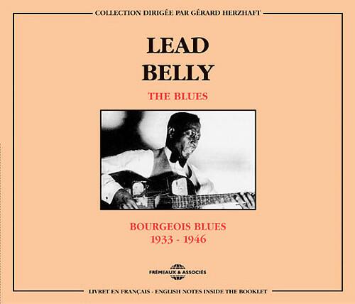 COLLECTION DIRIGÉE PAR GERARD HERZHAFT

LEAD BELLY  
THE BLUES

BOURGEOIS BLUES  
1933 - 1946

FREMEAUX & ASSOCIÉS

LIVRET EN FRANÇAIS - ENGLISH NOTES INSIDE THE BOOKLET