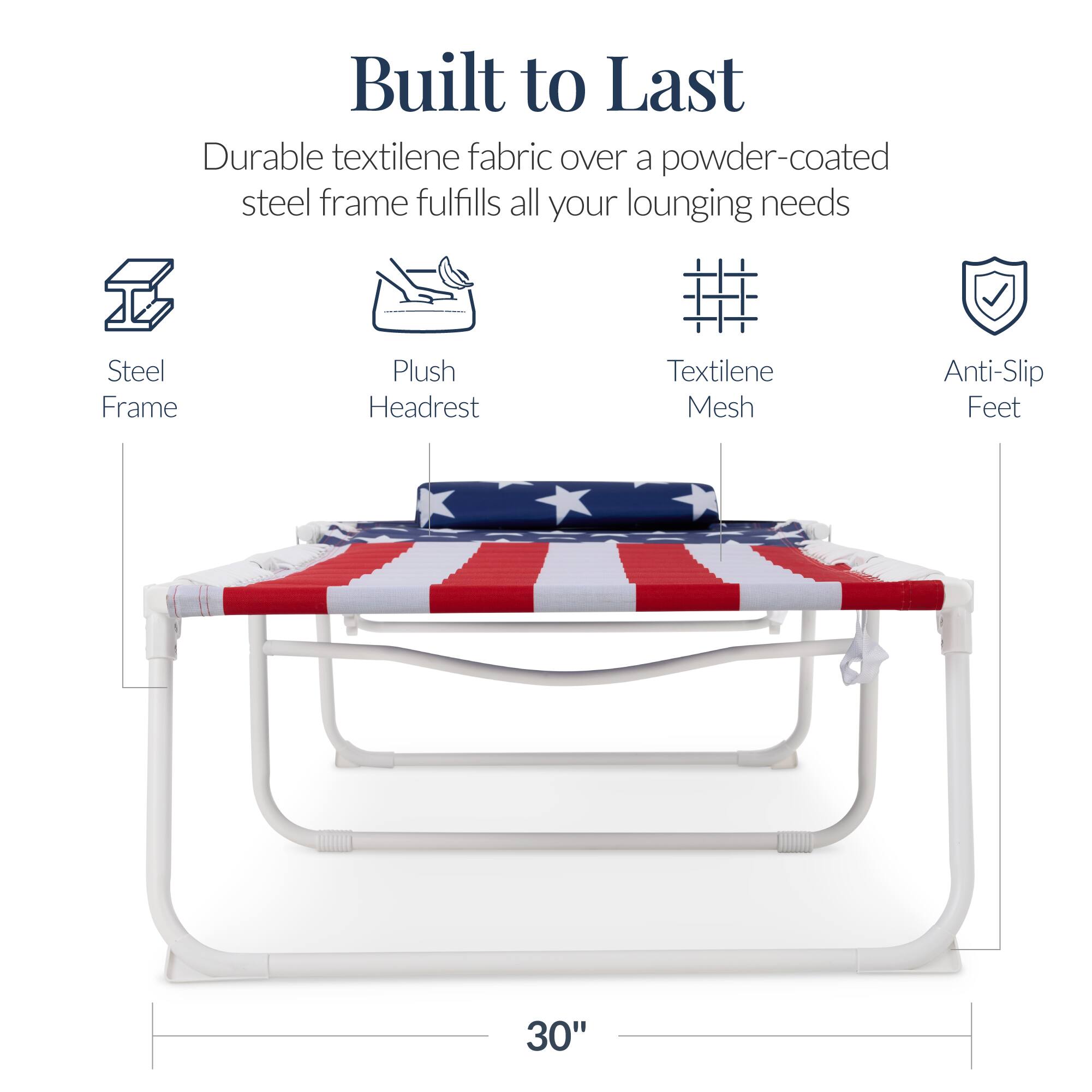 Built to Last

Durable textilene fabric over a powder-coated steel frame fulfills all your lounging needs

- Steel Frame
- Plush Headrest
- Textilene Mesh
- Anti-Slip Feet

30"