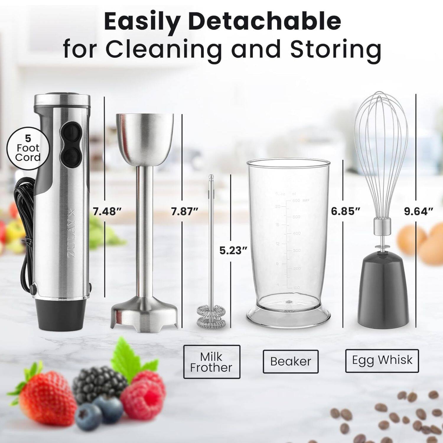 Easily Detachable for Cleaning and Storing

5 Foot Cord

7.48" 7.87" 5.23" 6.85" 9.64"

Milk Frother Beaker Egg Whisk
