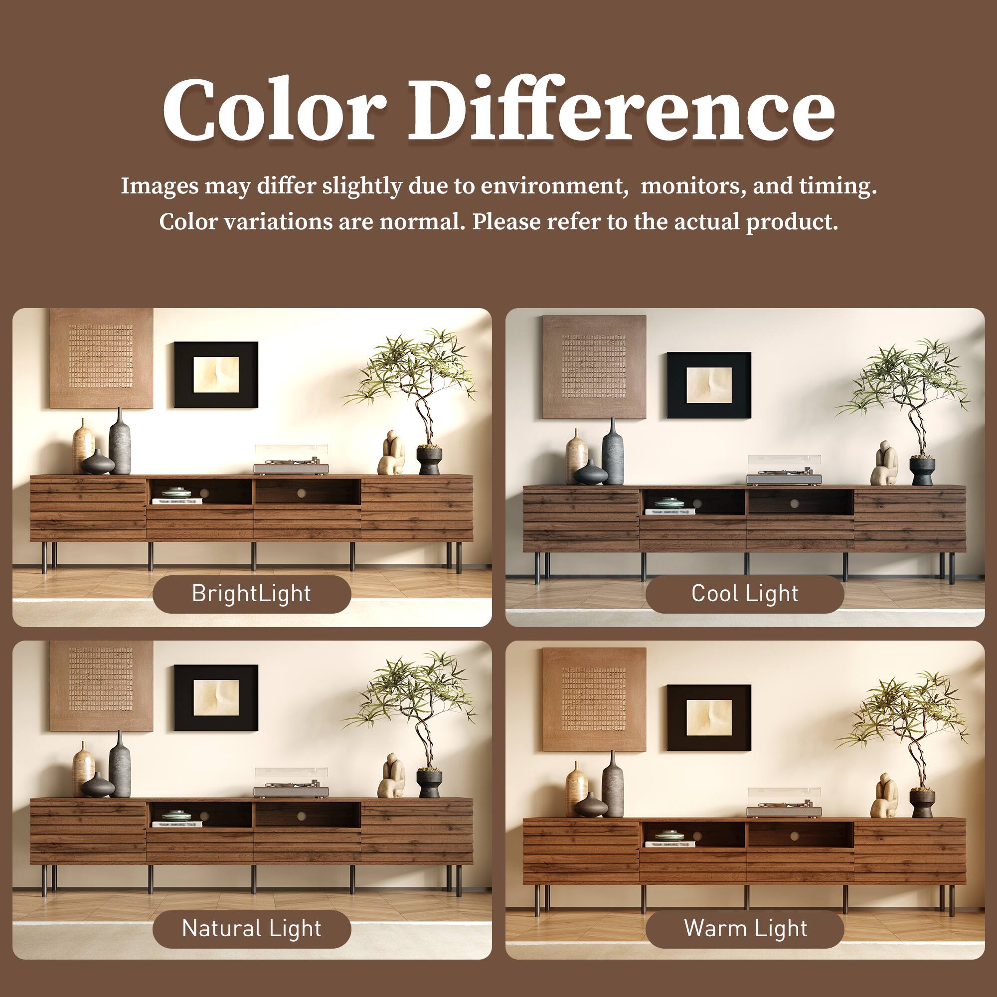 Color Difference  
Images may differ slightly due to environment, monitors, and timing.  
Color variations are normal. Please refer to the actual product.  

Bright Light  
Cool Light  
Natural Light  
Warm Light