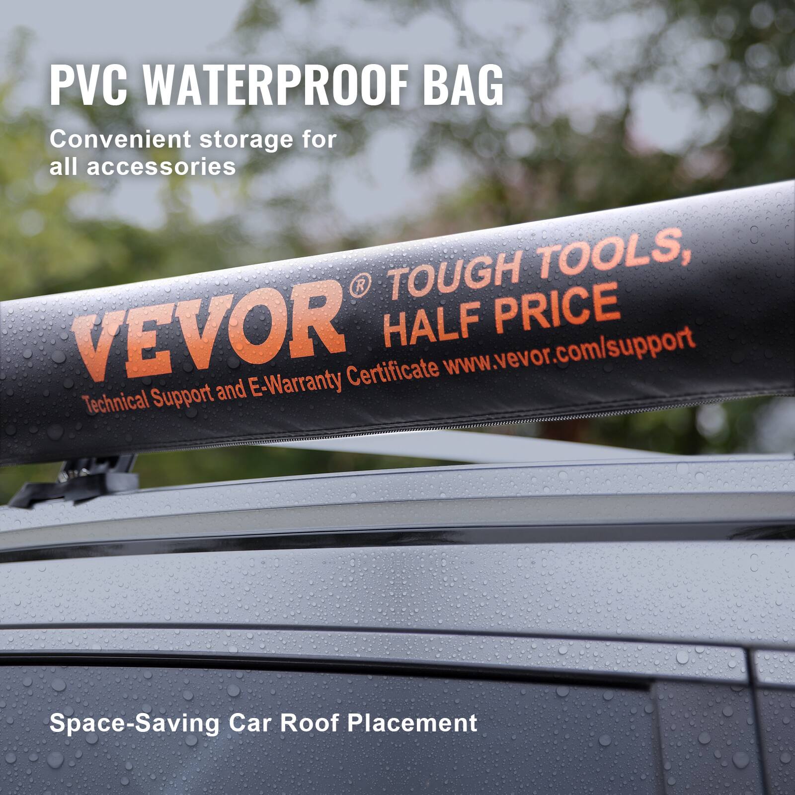 PVC WATERPROOF BAG  
Convenient storage for all accessories  

VEVOR® TOUGH TOOLS, HALF PRICE  
Technical Support and E-Warranty Certificate www.vevor.com/support  

Space-Saving Car Roof Placement