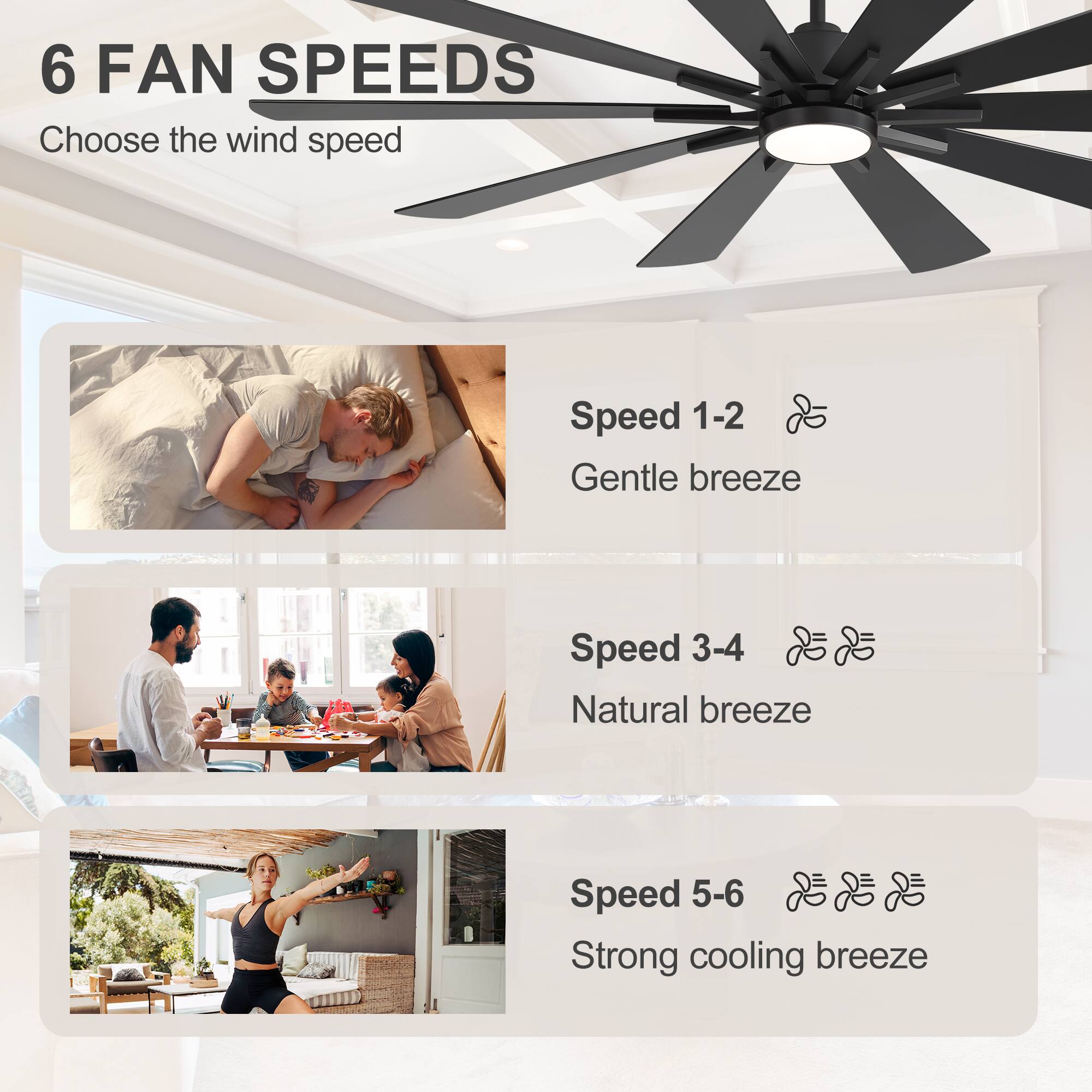 6 FAN SPEEDS  
Choose the wind speed

Speed 1-2  
Gentle breeze

Speed 3-4  
Natural breeze

Speed 5-6  
Strong cooling breeze