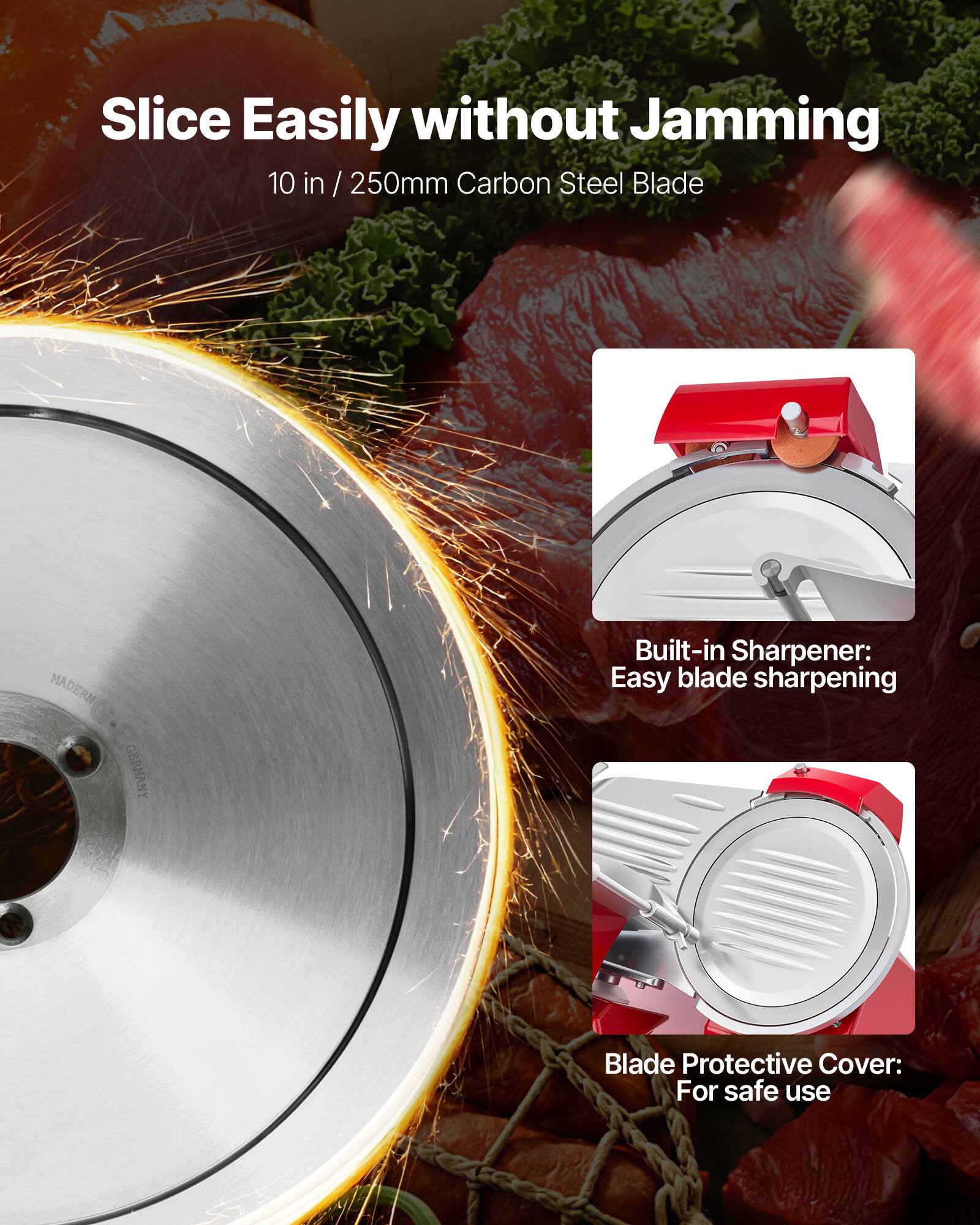 Slice Easily without Jamming  
10 in / 250mm Carbon Steel Blade  

Built-in Sharpener: Easy blade sharpening  

Blade Protective Cover: For safe use