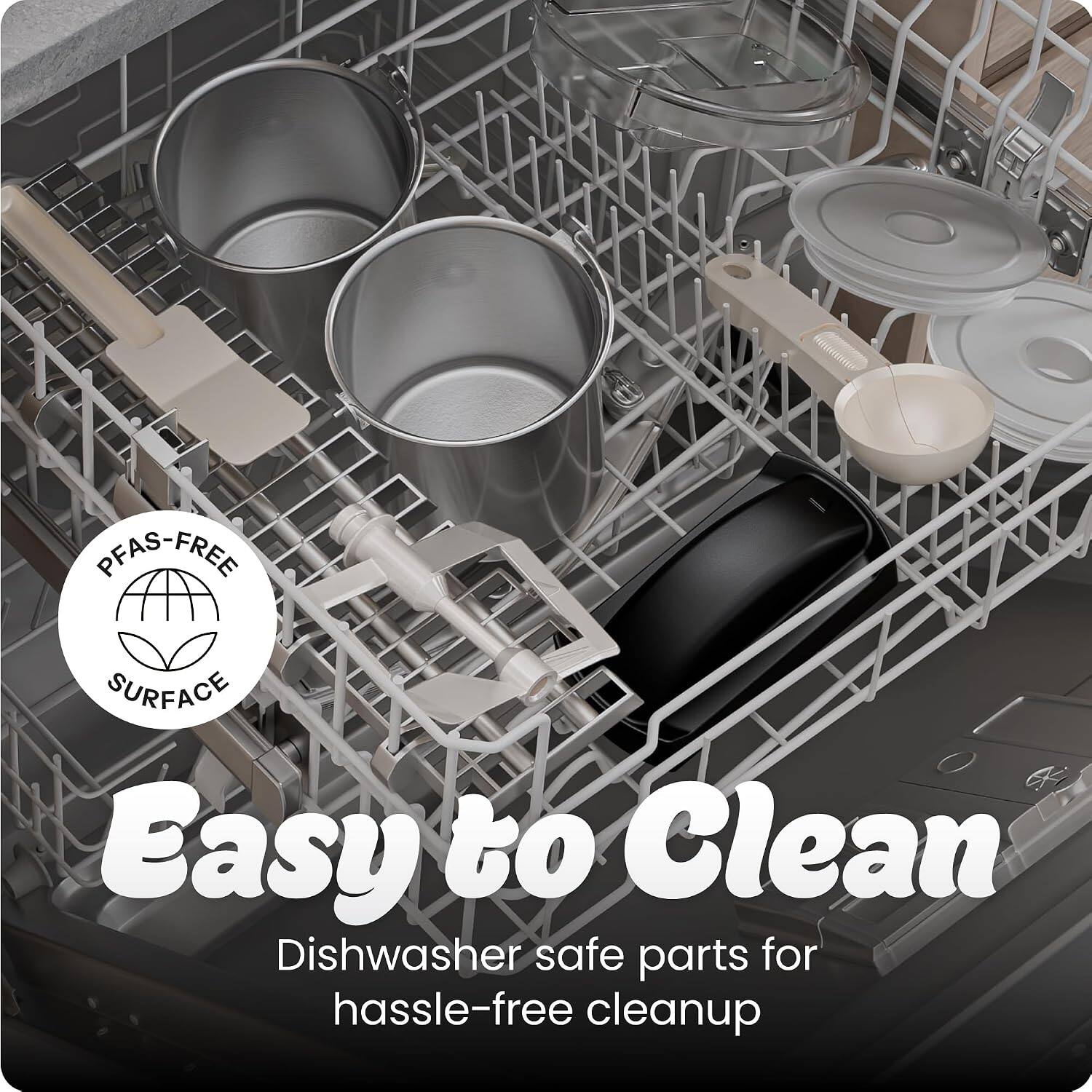 PFAS-FREE SURFACE  
Easy to Clean  
Dishwasher safe parts for hassle-free cleanup