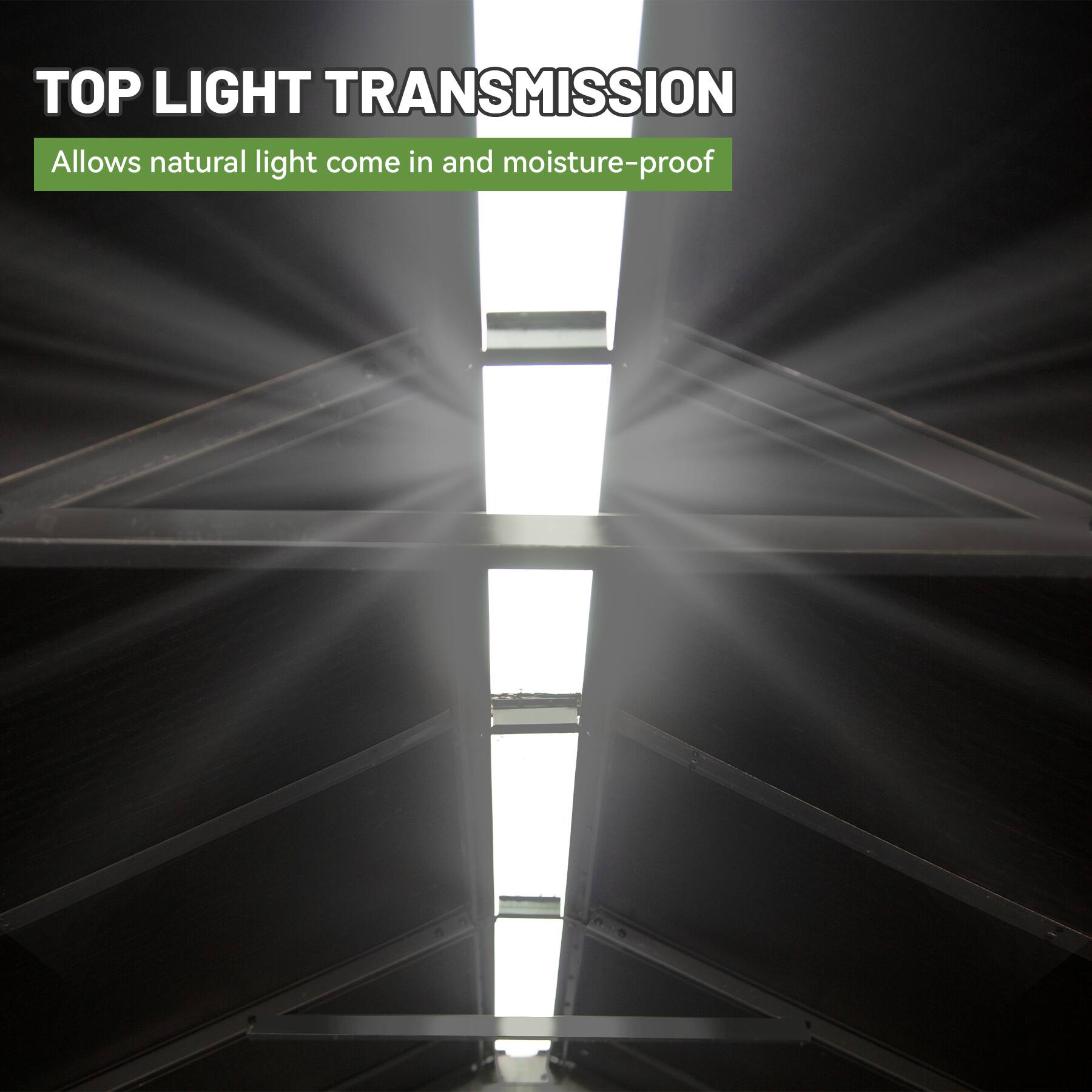 TOP LIGHT TRANSMISSION  
Allows natural light to come in and moisture-proof