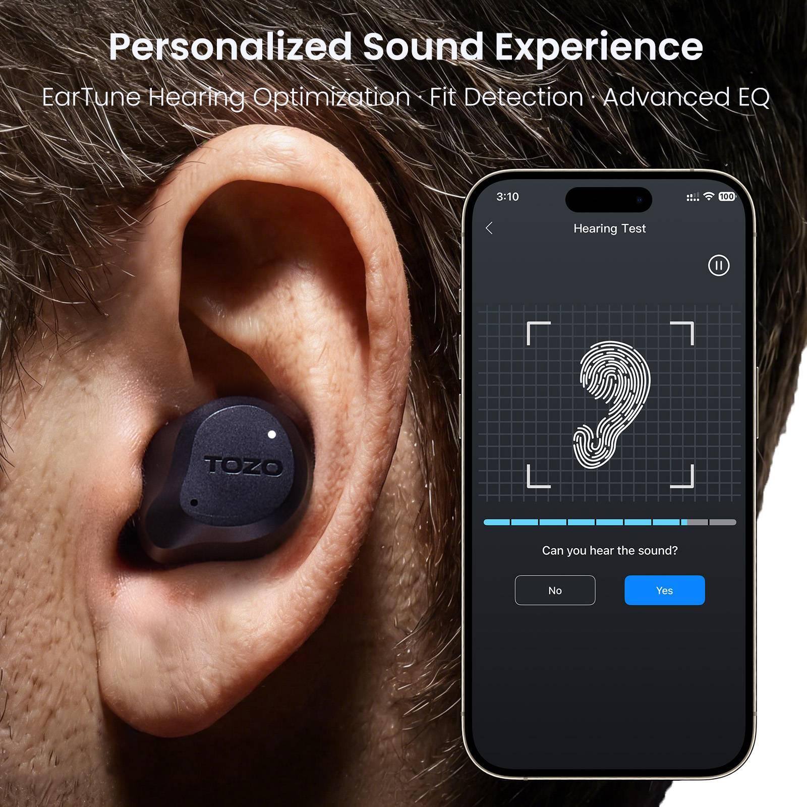 Personalized Sound Experience  
EarTune Hearing Optimization • Fit Detection • Advanced EQ  

3:10  
100  
Hearing Test  
Can you hear the sound?  
No  
Yes