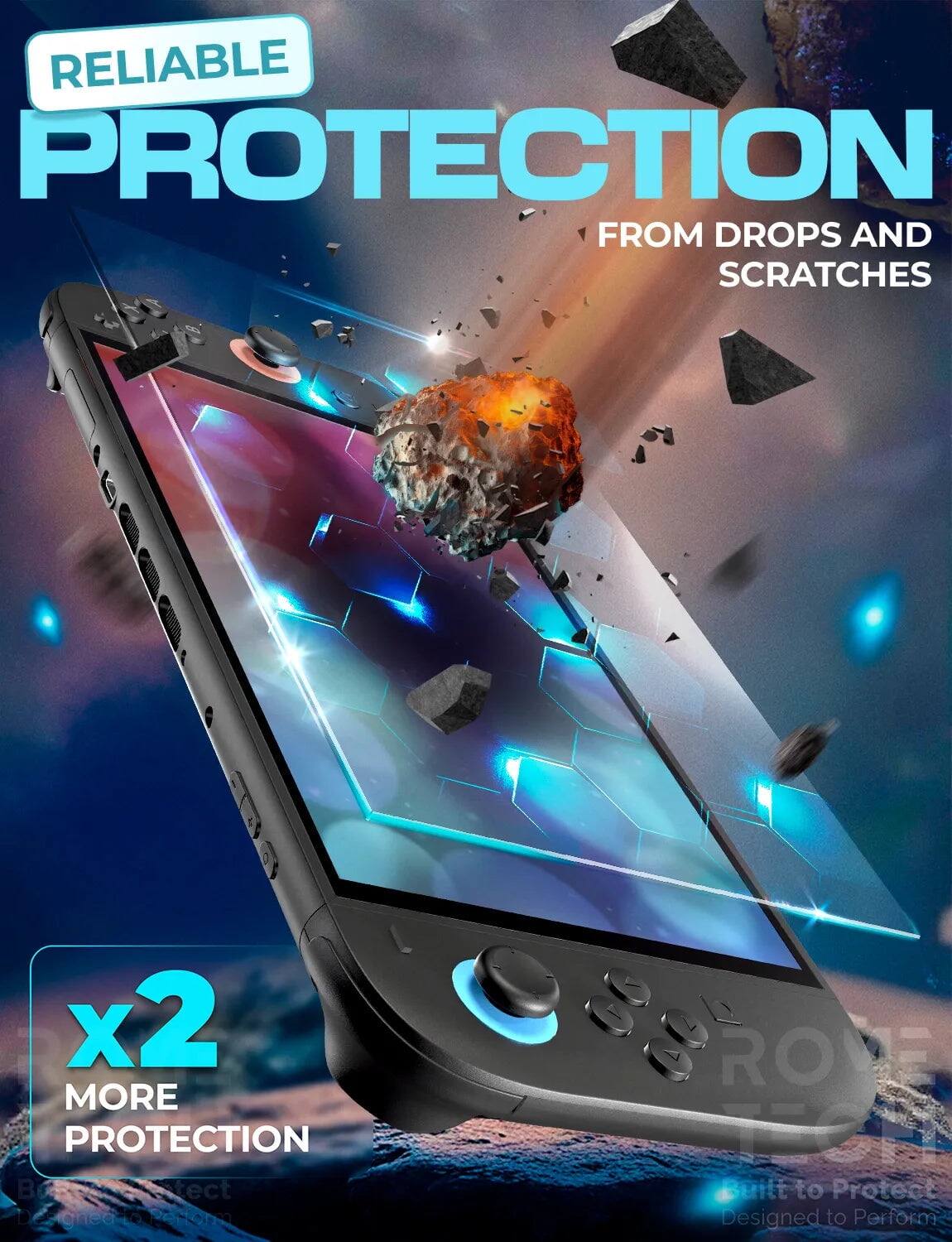 RELIABLE PROTECTION FROM DROPS AND SCRATCHES  
x2 MORE PROTECTION  
Designed to Protect  
Built to Perform