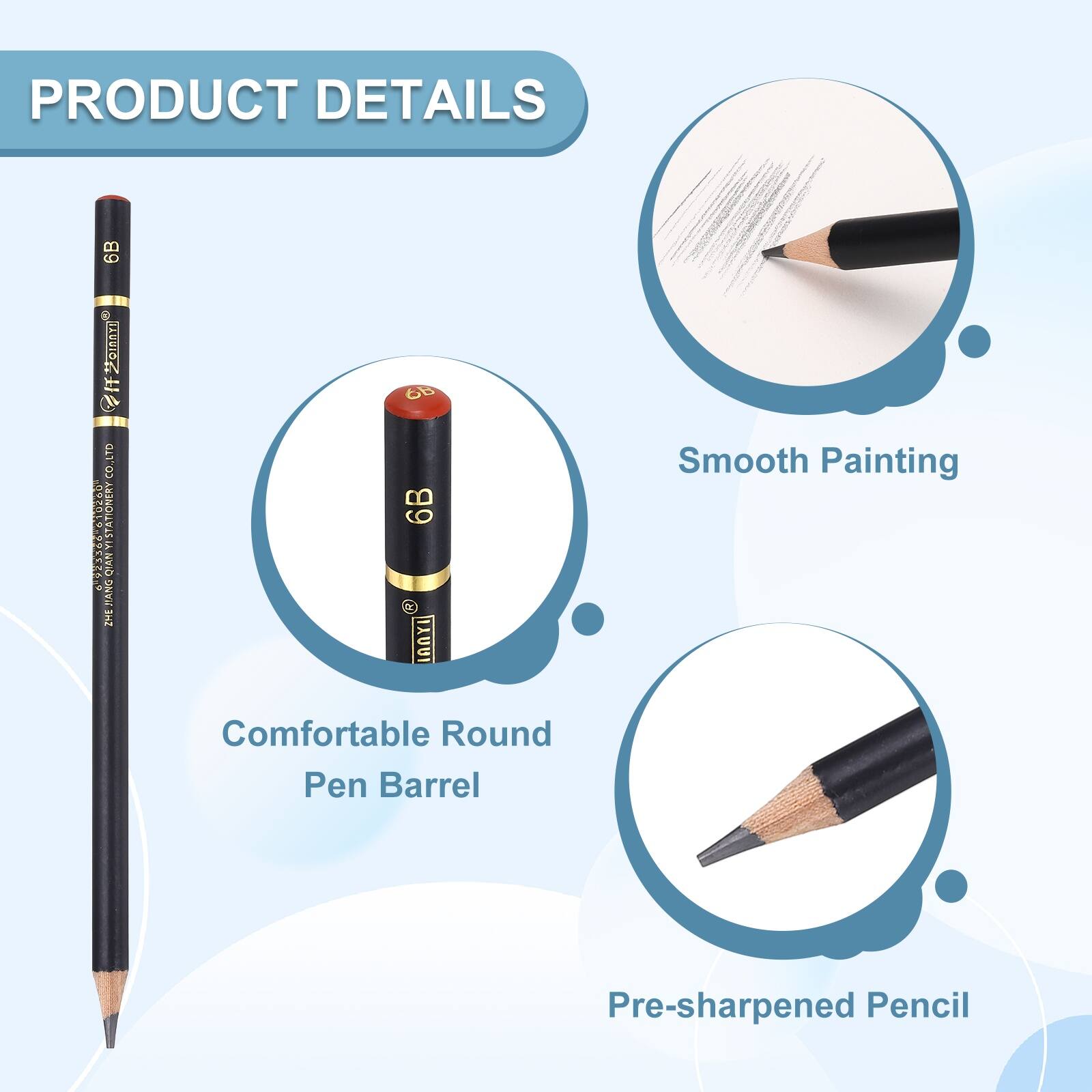 PRODUCT DETAILS

6B & 01ar CO., LTD

920 SAI0E IANYISTATIONERY PAIO PANG T

6B

Smooth Painting

Comfortable Round Pen Barrel

Pre-sharpened Pencil