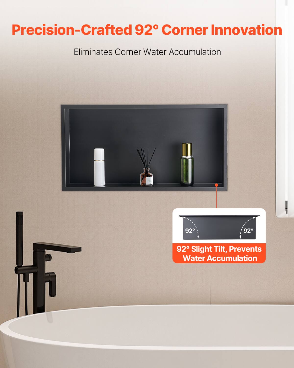 Precision-Crafted 92° Corner Innovation  
Eliminates Corner Water Accumulation  

92° Slight Tilt, Prevents Water Accumulation