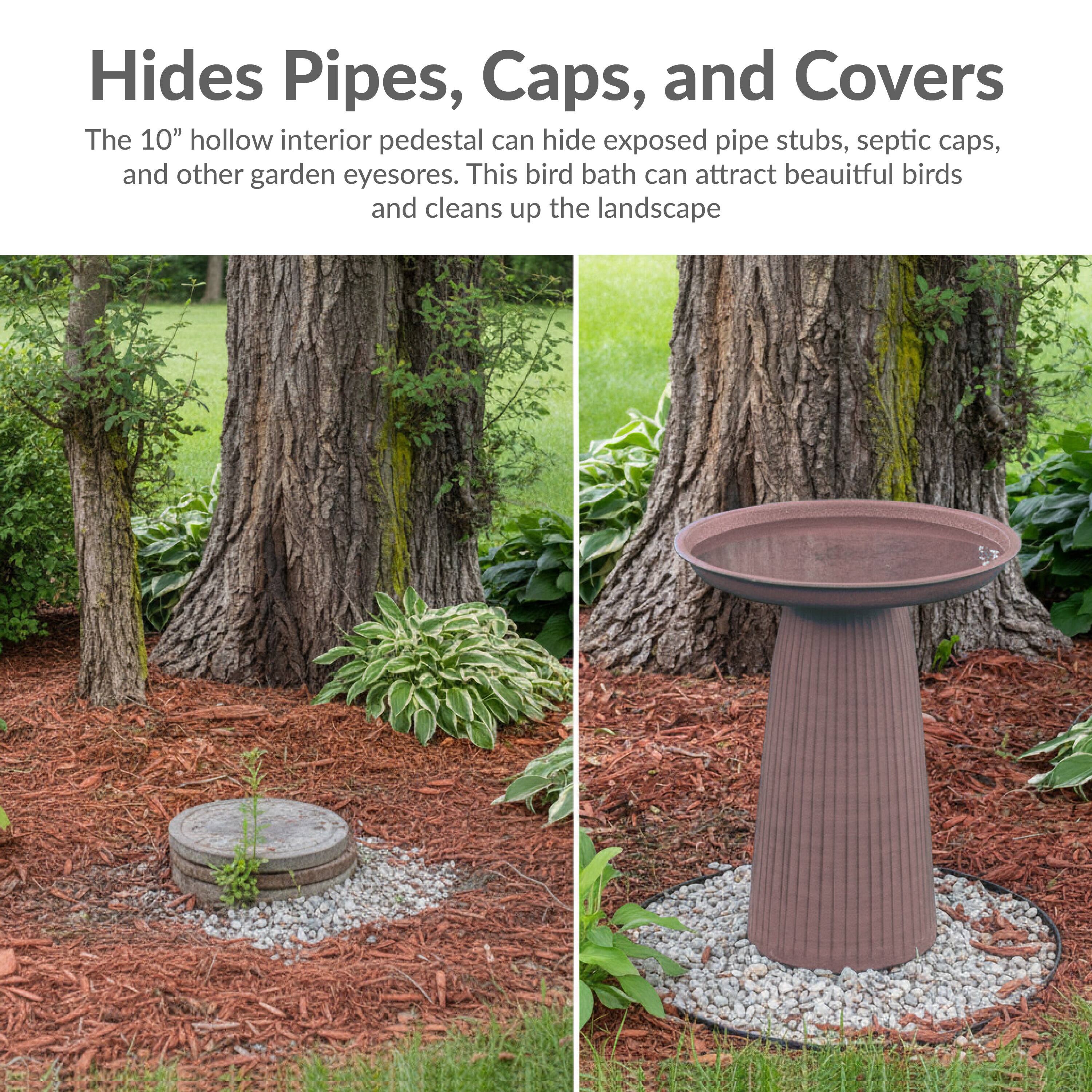 Hides Pipes, Caps, and Covers

The 10" hollow interior pedestal can hide exposed pipe stubs, septic caps, and other garden eyesores. This bird bath can attract beautiful birds and cleans up the landscape