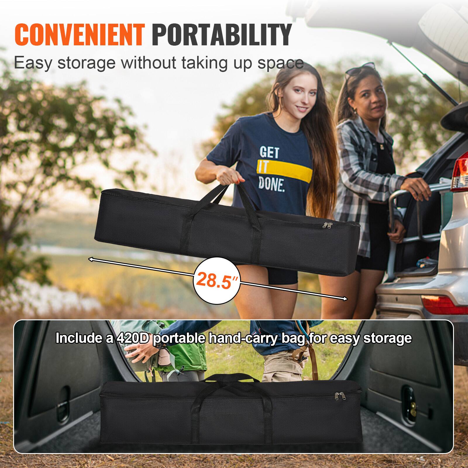 CONVENIENT PORTABILITY
Easy storage without taking up space
28.5"
Include a 420D portable hand-carry bag for easy storage