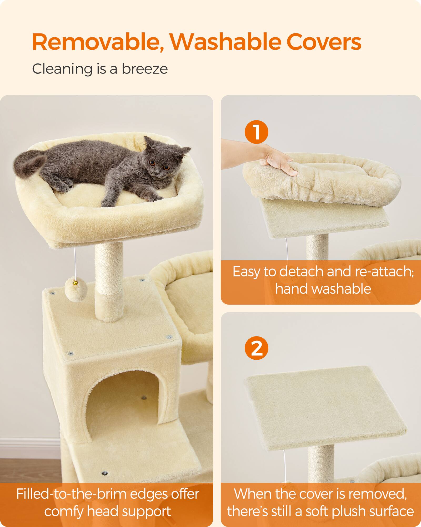 Removable, Washable Covers  
Cleaning is a breeze

1. Easy to detach and re-attach; hand washable

2. Filled-to-the-brim edges offer comfy head support

When the cover is removed, there's still a soft plush surface