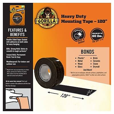 **Heavy Duty Mounting Tape - 120"**

**Features & Benefits:**
- Double-Sided Tape: Coated with adhesive on both sides for easy hanging.
- INCREDIBLY STRONG: Heavy Duty Gorilla Mounting Tape - 120" holds up to 60 lbs. per 1 in. of tape.
- HOLDS TO: Smooth & rough surfaces.
- Instant Hold, Permanent Bond.
- Fast & Easy: For indoor and outdoor use.
- Weatherproof: For indoor and outdoor use.
- BONDS: Plastic, Metal, Ceramic, Wood, Stone, Glass, Drywall, and more!
- Not for use on wallpaper, delicate surfaces, polyethylene, and polypropylene plastics, or other non-porous surfaces.
- Pinch and tear for easier application.

**Bonds:**
- Plastic
- Metal
- Ceramic
- Wood
- Stone
- Glass
- Brick
- Drywall
- And More!

**Instructions:**
- For easier removal, apply tape to a non-porous surface.
- Pinch and tear the tape.
- For best results, apply tape to a clean, dry surface.
- Press firmly to ensure a strong bond.

**Dimensions:**
