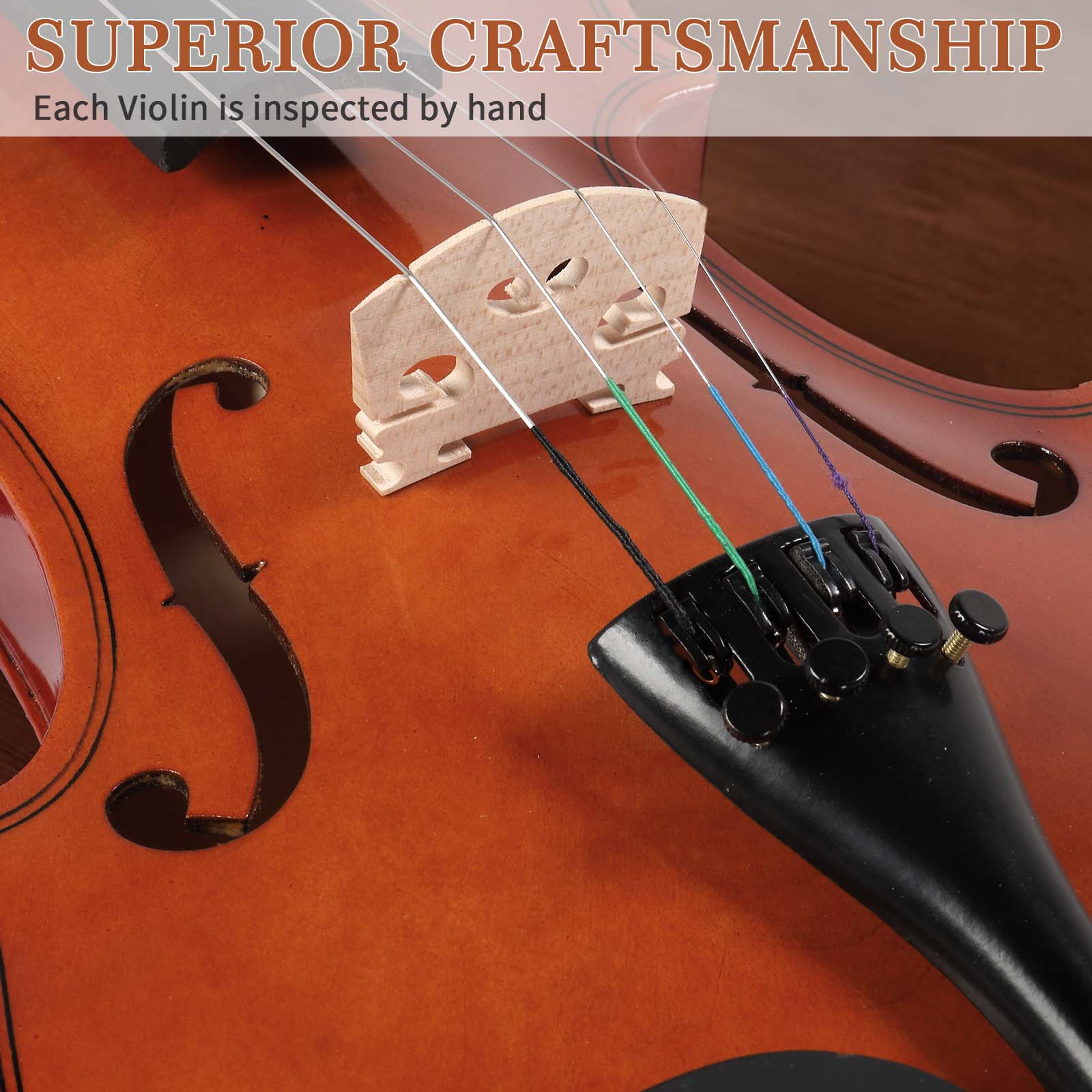 SUPERIOR CRAFTSMANSHIP  
Each Violin is inspected by hand