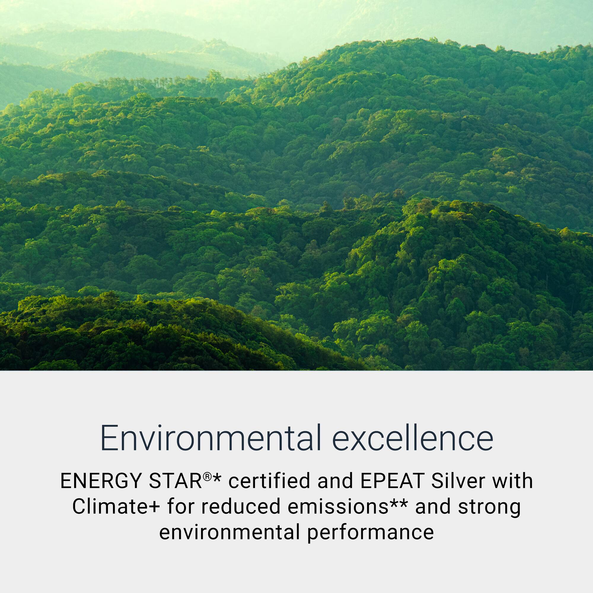 Environmental excellence  
ENERGY STAR® certified and EPEAT Silver with Climate+ for reduced emissions** and strong environmental performance