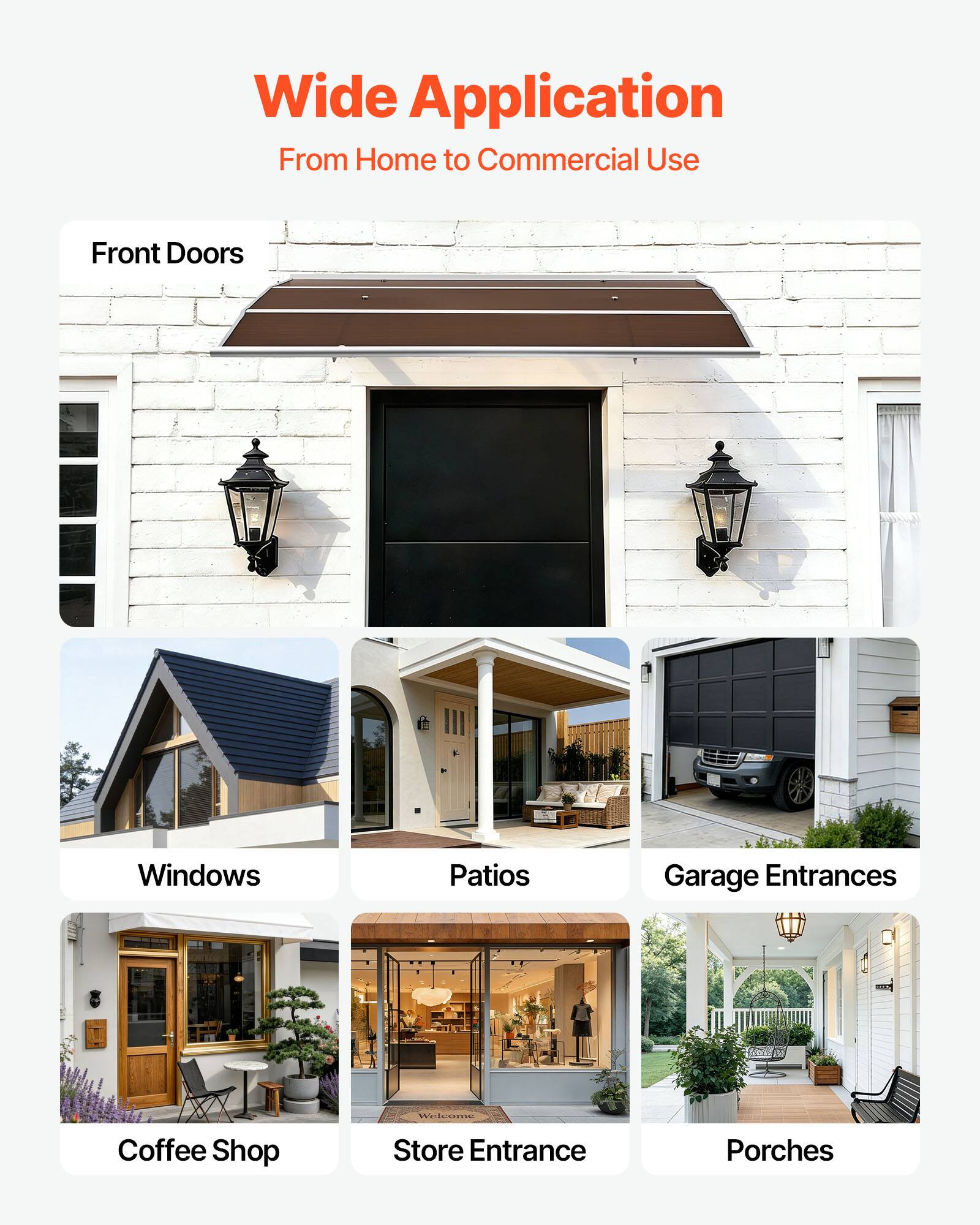 Wide Application  
From Home to Commercial Use  

Front Doors  
Windows  
Patios  
Garage Entrances  
Coffee Shop  
Store Entrance  
Porches