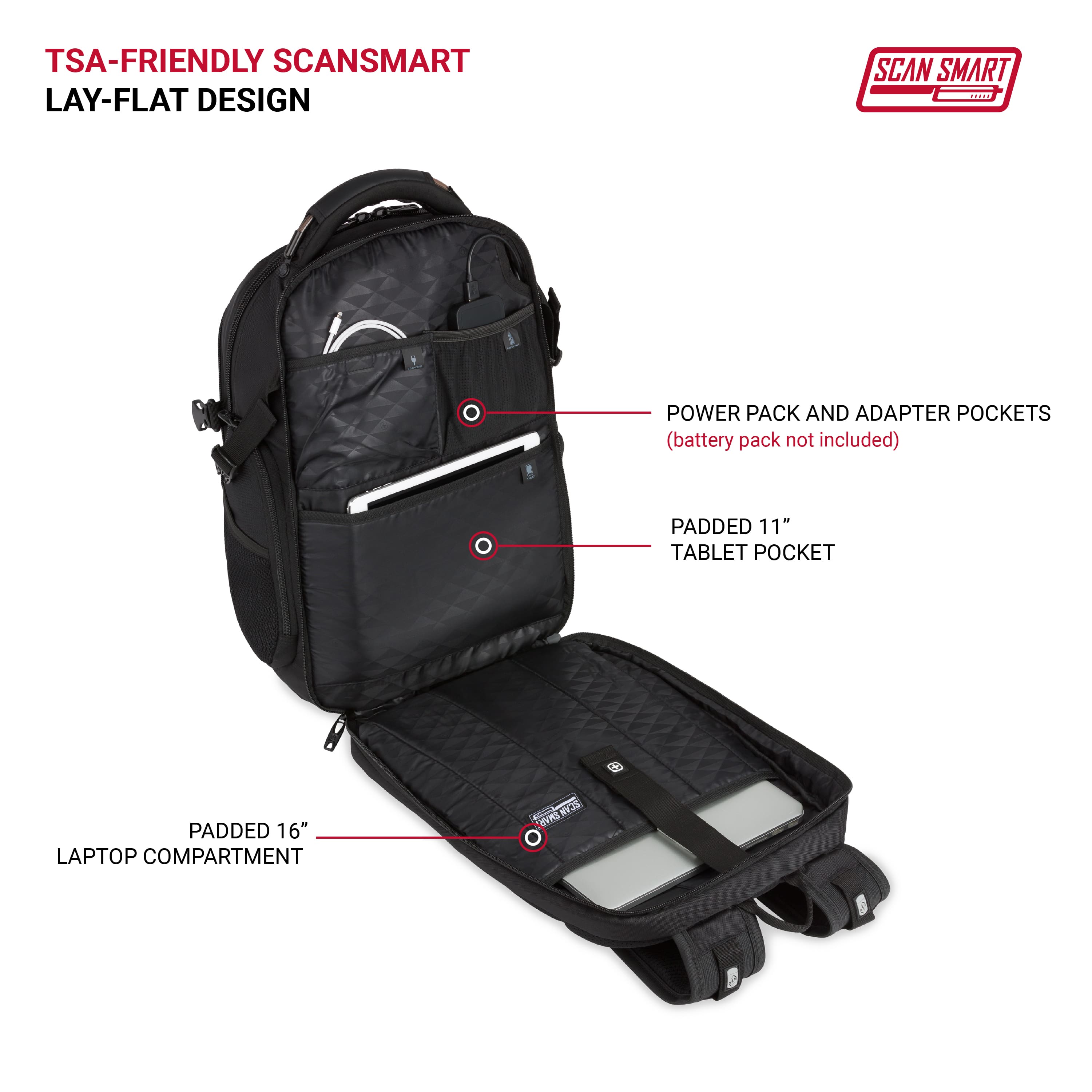 TSA-Friendly ScanSmart Lay-Flat Design:
* Power Pack and Adapter Pockets (battery pack not included)
* Padded 11" Tablet Pocket
* Padded 16" Laptop Compartment
* ScanSmart NYOS CVRS